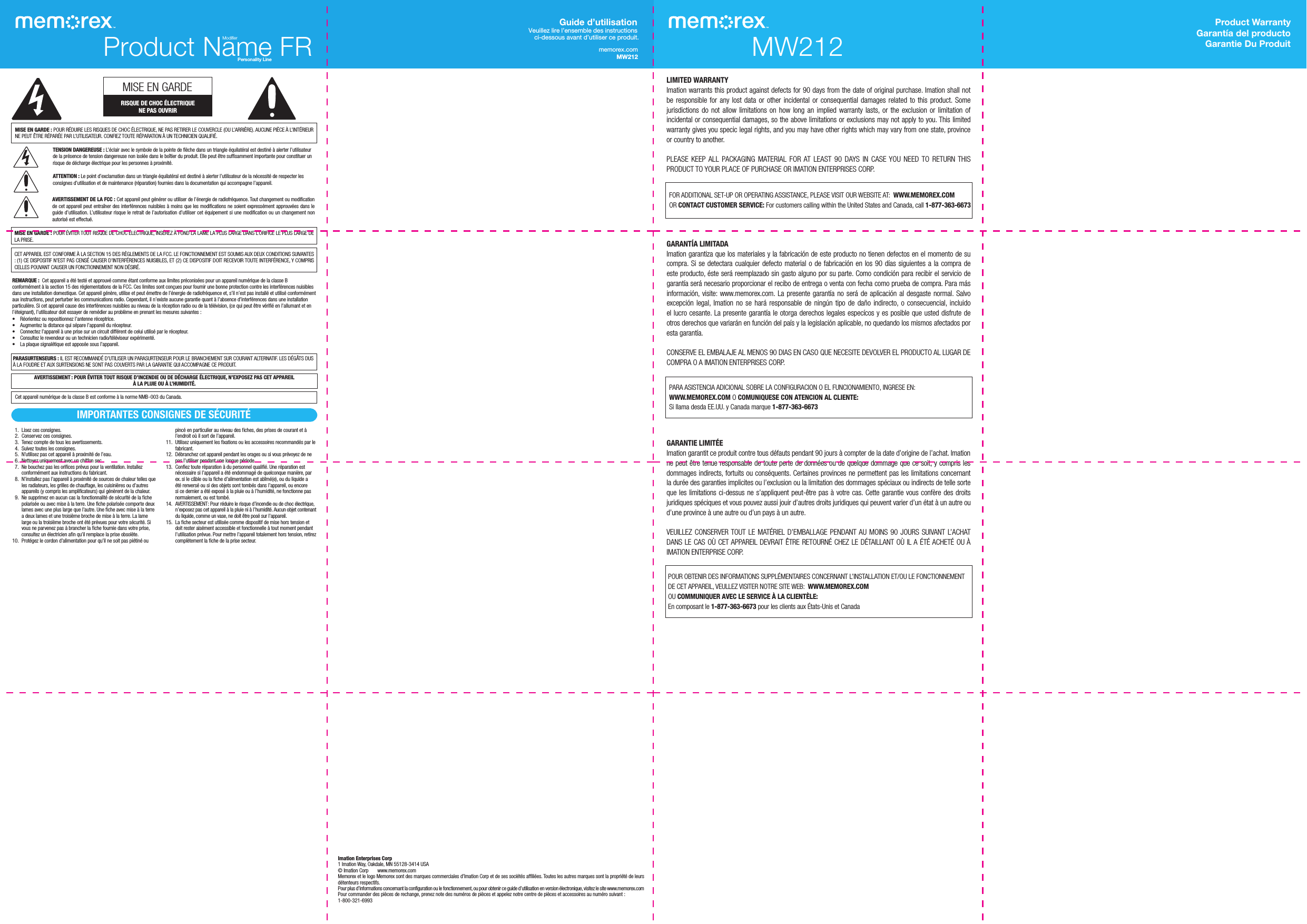 memorex.comMW212Guide d’utilisationVeuillez lire l’ensemble des instructions ci-dessous avant d’utiliser ce produit.Imation Enterprises Corp1 Imation Way, Oakdale, MN 55128-3414 USA© Imation Corp  www.memorex.comMemorex et le logo Memorex sont des marques commerciales d’Imation Corp et de ses sociétés affiliées. Toutes les autres marques sont la propriété de leurs détenteurs respectifs.Pourplusd’informationsconcernantlaconfigurationoulefonctionnement,oupourobtenirceguided’utilisationenversionélectronique,visitezlesitewww.memorex.comPourcommanderdespiècesderechange,preneznotedesnumérosdepiècesetappeleznotrecentredepiècesetaccessoiresaunumérosuivant: 1-800-321-6993MISE EN GARDERISQUE DE CHOC ÉLECTRIQUE  NE PAS OUVRIRMISE EN GARDE : POUR RÉDUIRE LES RISQUES DE CHOC ÉLECTRIQUE, NE PAS RETIRER LE COUVERCLE (OU L’ARRIÈRE). AUCUNE PIÈCE À L’INTÉRIEUR NE PEUT ÊTRE RÉPARÉE PAR L’UTILISATEUR. CONFIEZ TOUTE RÉPARATION À UN TECHNICIEN QUALIFIÉ.TENSION DANGEREUSE : L’éclair avec le symbole de la pointe de flèche dans un triangle équilatéral est destiné à alerter l’utilisateur de la présence de tension dangereuse non isolée dans le boîtier du produit. Elle peut être suffisamment importante pour constituer un risque de décharge électrique pour les personnes à proximité.ATTENTION : Le point d’exclamation dans un triangle équilatéral est destiné à alerter l’utilisateur de la nécessité de respecter les consignes d’utilisation et de maintenance (réparation) fournies dans la documentation qui accompagne l’appareil.AVERTISSEMENT DE LA FCC : Cet appareil peut générer ou utiliser de l’énergie de radiofréquence. Tout changement ou modification de cet appareil peut entraîner des interférences nuisibles à moins que les modifications ne soient expressément approuvées dans le guide d’utilisation. L’utilisateur risque le retrait de l’autorisation d’utiliser cet équipement si une modification ou un changement non autorisé est effectué.MISE EN GARDE : POUR ÉVITER TOUT RISQUE DE CHOC ÉLECTRIQUE, INSÉREZ À FOND LA LAME LA PLUS LARGE DANS L’ORIFICE LE PLUS LARGE DE LA PRISE.CET APPAREIL EST CONFORME À LA SECTION 15 DES RÈGLEMENTS DE LA FCC. LE FONCTIONNEMENT EST SOUMIS AUX DEUX CONDITIONS SUIVANTES : (1) CE DISPOSITIF N’EST PAS CENSÉ CAUSER D’INTERFÉRENCES NUISIBLES, ET (2) CE DISPOSITIF DOIT RECEVOIR TOUTE INTERFÉRENCE, Y COMPRIS CELLES POUVANT CAUSER UN FONCTIONNEMENT NON DÉSIRÉ.REMARQUE :  Cet appareil a été testé et approuvé comme étant conforme aux limites préconisées pour un appareil numérique de la classe B conformément à la section 15 des réglementations de la FCC. Ces limites sont conçues pour fournir une bonne protection contre les interférences nuisibles dans une installation domestique. Cet appareil génère, utilise et peut émettre de l’énergie de radiofréquence et, s’il n’est pas installé et utilisé conformément aux instructions, peut perturber les communications radio. Cependant, il n’existe aucune garantie quant à l’absence d’interférences dans une installation particulière. Si cet appareil cause des interférences nuisibles au niveau de la réception radio ou de la télévision, (ce qui peut être vérifié en l’allumant et en l’éteignant), l’utilisateur doit essayer de remédier au problème en prenant les mesures suivantes :• Réorientezourepositionnezl’antenneréceptrice.• Augmentezladistancequiséparel’appareildurécepteur.• Connectezl’appareilàuneprisesuruncircuitdifférentdeceluiutiliséparlerécepteur.• Consultezlerevendeurouuntechnicienradio/téléviseurexpérimenté.• Laplaquesignalétiqueestapposéesousl’appareil. PARASURTENSEURS : IL EST RECOMMANDÉ D’UTILISER UN PARASURTENSEUR POUR LE BRANCHEMENT SUR COURANT ALTERNATIF. LES DÉGÂTS DUS  À LA FOUDRE ET AUX SURTENSIONS NE SONT PAS COUVERTS PAR LA GARANTIE QUI ACCOMPAGNE CE PRODUIT.Cet appareil numérique de la classe B est conforme à la norme NMB-003 du Canada.AVERTISSEMENT : POUR ÉVITER TOUT RISQUE D’INCENDIE OU DE DÉCHARGE ÉLECTRIQUE, N’EXPOSEZ PAS CET APPAREIL À LA PLUIE OU À L’HUMIDITÉ.Product Name FRModifierPersonality Line1. Lisezcesconsignes.2. Conservezcesconsignes.3. Tenezcomptedetouslesavertissements.4. Suiveztouteslesconsignes.5. N’utilisezpascetappareilàproximitédel’eau.6. Nettoyezuniquementavecunchiffonsec.7. Nebouchezpaslesorificesprévuspourlaventilation.Installezconformément aux instructions du fabricant.8. N’installezpasl’appareilàproximitédesourcesdechaleurtellesqueles radiateurs, les grilles de chauffage, les cuisinières ou d’autres appareils (y compris les amplificateurs) qui génèrent de la chaleur.9. Nesupprimezenaucuncaslafonctionnalitédesécuritédelafichepolarisée ou avec mise à la terre. Une fiche polarisée comporte deux lames avec une plus large que l’autre. Une fiche avec mise à la terre a deux lames et une troisième broche de mise à la terre. La lame large ou la troisième broche ont été prévues pour votre sécurité. Si vousneparvenezpasàbrancherlafichefourniedansvotreprise,consultezunélectricienafinqu’ilremplacelapriseobsolète.10. Protégezlecordond’alimentationpourqu’ilnesoitpaspiétinéoupincé en particulier au niveau des fiches, des prises de courant et à l’endroit où il sort de l’appareil.11. Utilisezuniquementlesfixationsoulesaccessoiresrecommandésparlefabricant.12. Débranchezcetappareilpendantlesoragesousivousprévoyezdenepas l’utiliser pendant une longue période.13. Confieztouteréparationàdupersonnelqualifié.Uneréparationestnécessaire si l’appareil a été endommagé de quelconque manière, par ex. si le câble ou la fiche d’alimentation est abîmé(e), ou du liquide a été renversé ou si des objets sont tombés dans l’appareil, ou encore si ce dernier a été exposé à la pluie ou à l’humidité, ne fonctionne pas normalement, ou est tombé.14.  AVERTISSEMENT: Pour réduire le risque d’incendie ou de choc électrique, n’exposezpascetappareilàlapluieniàl’humidité.Aucunobjetcontenantdu liquide, comme un vase, ne doit être posé sur l’appareil.15.  La fiche secteur est utilisée comme dispositif de mise hors tension et doit rester aisément accessible et fonctionnelle à tout moment pendant l’utilisationprévue.Pourmettrel’appareiltotalementhorstension,retirezcomplètement la fiche de la prise secteur.IMPORTANTES CONSIGNES DE SÉCURITÉLIMITED WARRANTYImation warrants this product against defects for 90 days from the date of original purchase. Imation shall not be responsible for any lost data or other incidental or consequential damages related to this product. Some jurisdictions do not allow limitations on how long an implied warranty lasts, or the exclusion or limitation of incidental or consequential damages, so the above limitations or exclusions may not apply to you. This limited warranty gives you specic legal rights, and you may have other rights which may vary from one state, province or country to another.PLEASE KEEP ALL PACKAGING MATERIAL FOR AT LEAST 90 DAYS IN CASE YOU NEED TO RETURN THIS PRODUCT TO YOUR PLACE OF PURCHASE OR IMATION ENTERPRISES CORP.GARANTÍA LIMITADAImationgarantizaquelosmaterialesylafabricacióndeesteproductonotienendefectosenelmomentodesucompra.Sisedetectaracualquierdefectomaterial odefabricaciónenlos90díassiguientesa lacompradeesteproducto,ésteseráreemplazadosingastoalgunoporsuparte.Comocondiciónpararecibirelserviciodegarantíaseránecesarioproporcionarelrecibodeentregaoventaconfechacomopruebadecompra.Paramásinformación, visite:www.memorex.com.Lapresentegarantíanoserá deaplicaciónaldesgastenormal.Salvoexcepciónlegal,Imation nose haráresponsable deningún tipode dañoindirecto,o consecuencial,incluido ellucrocesante.Lapresentegarantíaleotorgaderechoslegalesespecícosyesposiblequeusteddisfrutedeotrosderechosquevariaránenfuncióndelpaísylalegislaciónaplicable,noquedandolosmismosafectadosporestagarantía.CONSERVE EL EMBALAJE AL MENOS 90 DIAS EN CASO QUE NECESITE DEVOLVER EL PRODUCTO AL LUGAR DE COMPRA O A IMATION ENTERPRISES CORP.GARANTIE LIMITÉEImation garantit ce produit contre tous défauts pendant 90 jours à compter de la date d’origine de l’achat. Imation ne peut être tenue responsable de toute perte de données ou de quelque dommage que ce soit, y compris les dommages indirects, fortuits ou conséquents. Certaines provinces ne permettent pas les limitations concernant la durée des garanties implicites ou l’exclusion ou la limitation des dommages spéciaux ou indirects de telle sorte que les limitations ci-dessus ne s’appliquent peut-être pas à votre cas. Cette garantie vous confère des droits juridiquesspéciquesetvouspouvezaussijouird’autresdroitsjuridiquesquipeuventvarierd’unétatàunautreoud’une province à une autre ou d’un pays à un autre.VEUILLEZ CONSERVER TOUT LE MATÉRIEL D’EMBALLAGE PENDANT AU MOINS 90 JOURS SUIVANT L’ACHAT DANS LE CAS OÙ CET APPAREIL DEVRAIT ÊTRE RETOURNÉ CHEZ LE DÉTAILLANT OÙ IL A ÉTÉ ACHETÉ OU À IMATION ENTERPRISE CORP.FOR ADDITIONAL SET-UP OR OPERATING ASSISTANCE, PLEASE VISIT OUR WEBSITE AT:  WWW.MEMOREX.COM OR CONTACT CUSTOMER SERVICE: For customers calling within the United States and Canada, call 1-877-363-6673PARA ASISTENCIA ADICIONAL SOBRE LA CONFIGURACION O EL FUNCIONAMIENTO, INGRESE EN:   WWW.MEMOREX.COM O COMUNIQUESE CON ATENCION AL CLIENTE:Si llama desda EE.UU. y Canada marque 1-877-363-6673POUROBTENIRDESINFORMATIONSSUPPLÉMENTAIRESCONCERNANTL’INSTALLATIONET/OULEFONCTIONNEMENTDE CET APPAREIL, VEULLEZ VISITER NOTRE SITE WEB:  WWW.MEMOREX.COMOU COMMUNIQUER AVEC LE SERVICE À LA CLIENTÈLE:  En composant le 1-877-363-6673 pour les clients aux États-Unis et CanadaProduct WarrantyGarantía del productoGarantie Du ProduitMW212