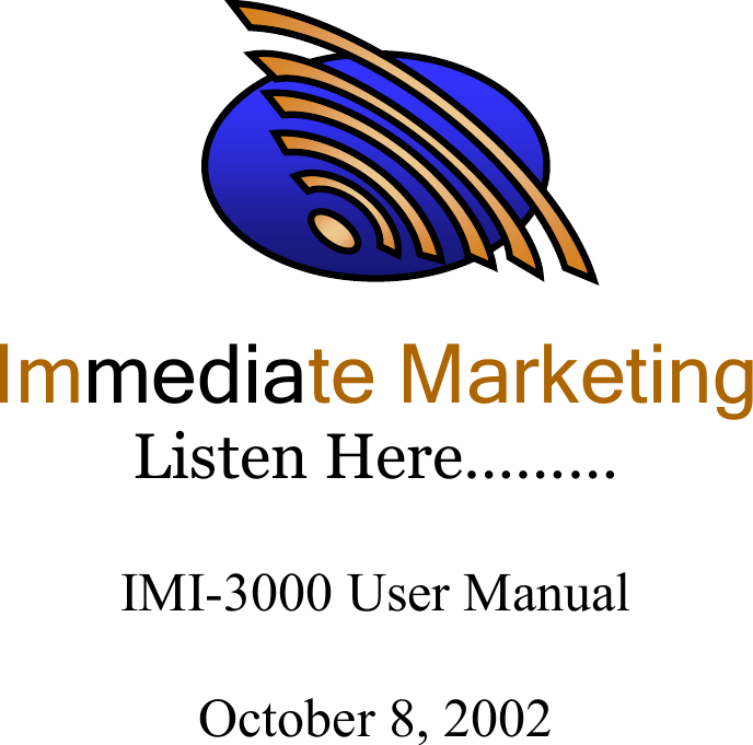      IMI-3000 User Manual  October 8, 2002 Immediate Marketing Listen Here&hellip;&hellip;&hellip; 