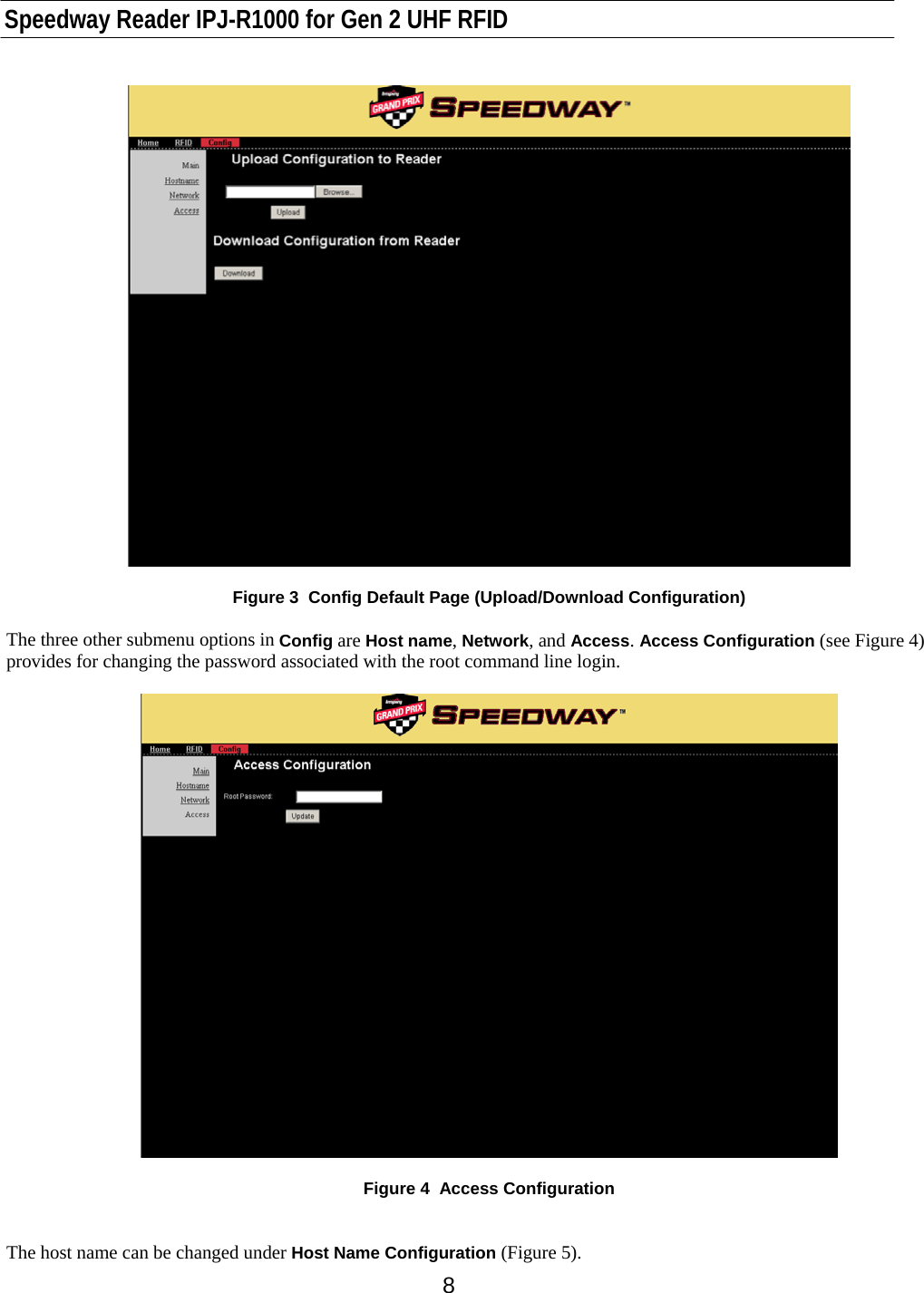    Speedway Reader IPJ-R1000 for Gen 2 UHF RFID    8   Figure 3  Config Default Page (Upload/Download Configuration)  The three other submenu options in Config are Host name, Network, and Access. Access Configuration (see Figure 4) provides for changing the password associated with the root command line login.    Figure 4  Access Configuration   The host name can be changed under Host Name Configuration (Figure 5). 