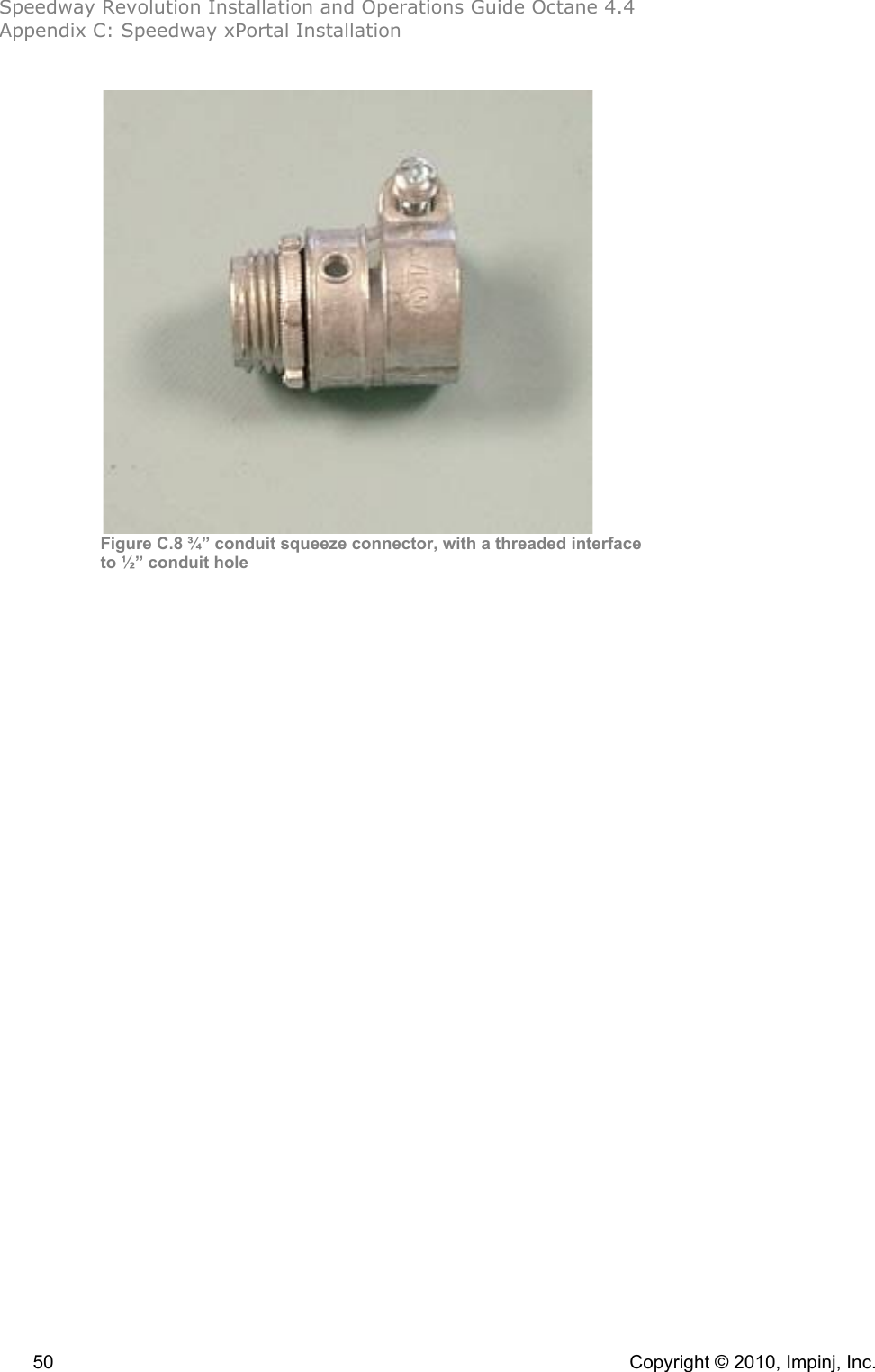 Speedway Revolution Installation and Operations Guide Octane 4.4 Appendix C: Speedway xPortal Installation  50    Copyright © 2010, Impinj, Inc.  Figure C.8 ¾” conduit squeeze connector, with a threaded interface  to ½” conduit hole! 