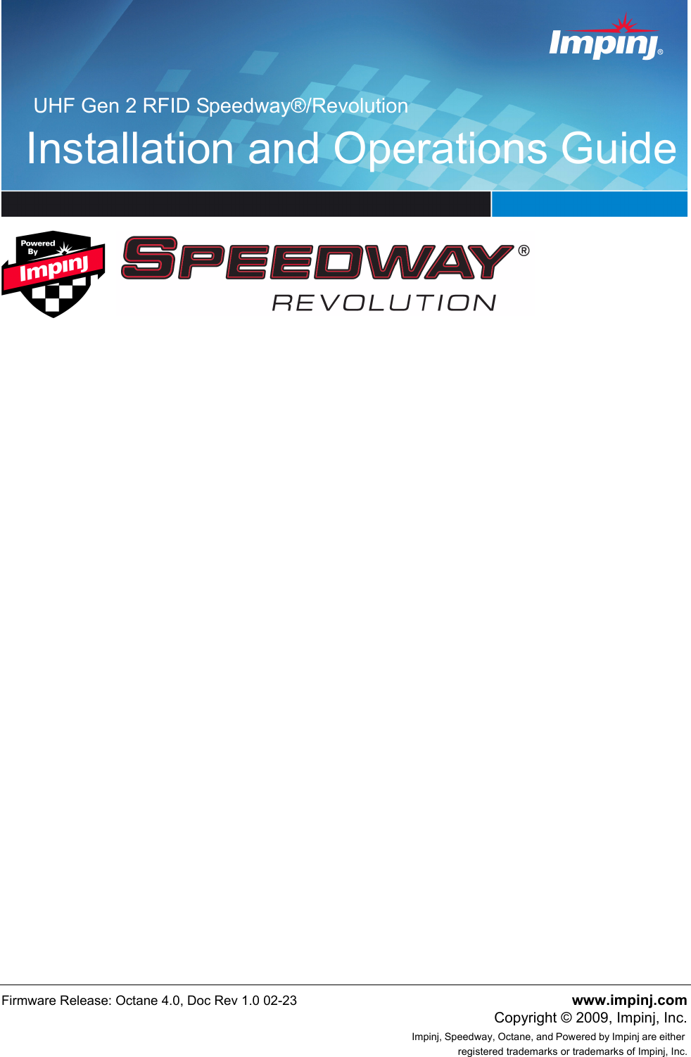 Firmware Release: Octane 4.0, Doc Rev 1.0 02-23 www.impinj.comCopyright © 2009, Impinj, Inc.Impinj, Speedway, Octane, and Powered by Impinj are either registered trademarks or trademarks of Impinj, Inc.Installation and Operations GuideUHF Gen 2 RFID Speedway®/Revolution