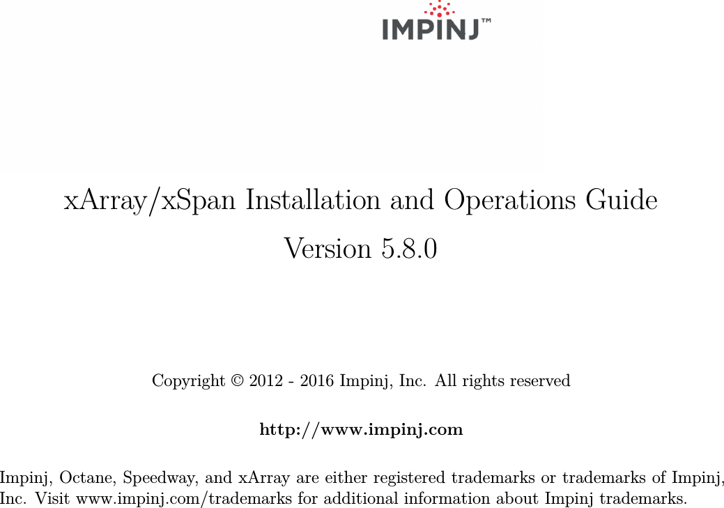 xArray/xSpan Installation and Operations GuideVersion 5.8.0Copyright © 2012 - 2016 Impinj, Inc. All rights reservedhttp://www.impinj.comImpinj, Octane, Speedway, and xArray are either registered trademarks or trademarks of Impinj,Inc. Visit www.impinj.com/trademarks for additional information about Impinj trademarks.