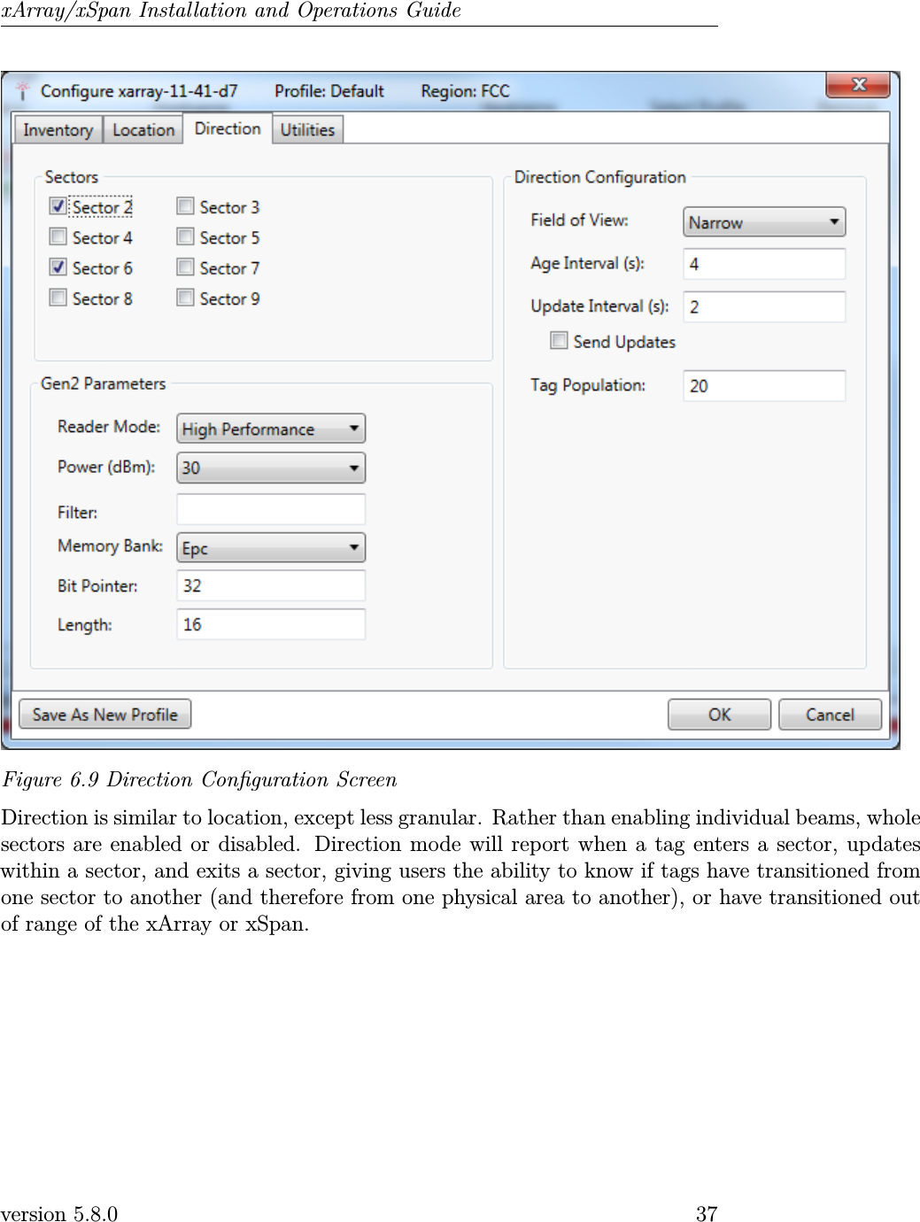xArray/xSpan Installation and Operations GuideFigure 6.9 Direction Conguration ScreenDirection is similar to location, except less granular. Rather than enabling individual beams, wholesectors are enabled or disabled. Direction mode will report when a tag enters a sector, updateswithin a sector, and exits a sector, giving users the ability to know if tags have transitioned fromone sector to another (and therefore from one physical area to another), or have transitioned outof range of the xArray or xSpan.version 5.8.0 37