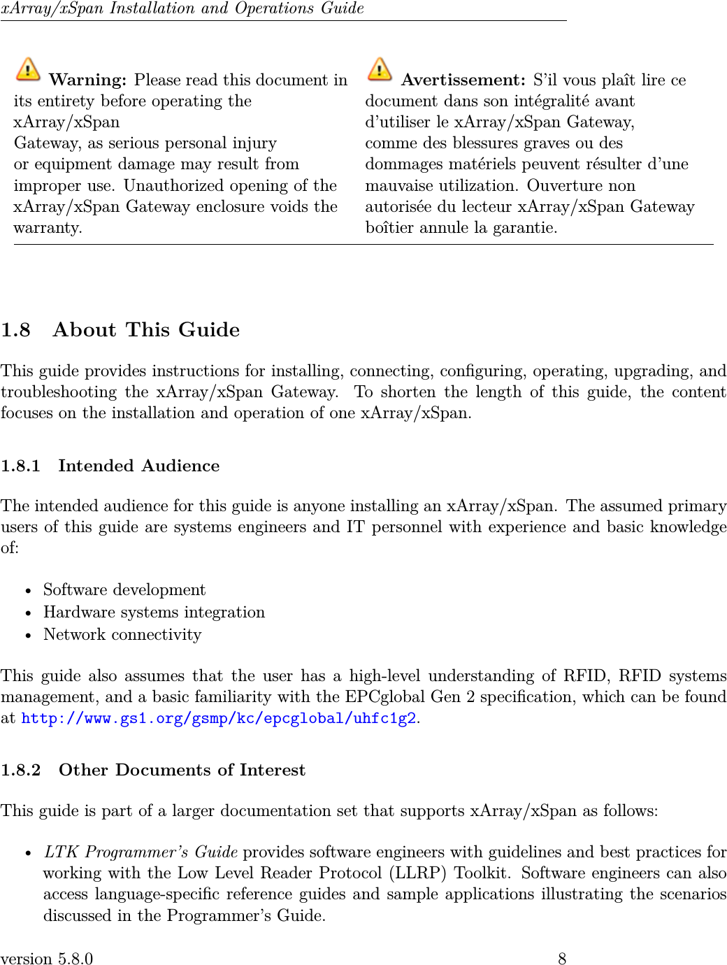 xArray/xSpan Installation and Operations GuideWarning: Please read this document inits entirety before operating thexArray/xSpanGateway, as serious personal injuryor equipment damage may result fromimproper use. Unauthorized opening of thexArray/xSpan Gateway enclosure voids thewarranty.Avertissement: S’il vous plaît lire cedocument dans son intégralité avantd’utiliser le xArray/xSpan Gateway,comme des blessures graves ou desdommages matériels peuvent résulter d’unemauvaise utilization. Ouverture nonautorisée du lecteur xArray/xSpan Gatewayboîtier annule la garantie.1.8 About This GuideThis guide provides instructions for installing, connecting, conguring, operating, upgrading, andtroubleshooting the xArray/xSpan Gateway. To shorten the length of this guide, the contentfocuses on the installation and operation of one xArray/xSpan.1.8.1 Intended AudienceThe intended audience for this guide is anyone installing an xArray/xSpan. The assumed primaryusers of this guide are systems engineers and IT personnel with experience and basic knowledgeof:• Software development• Hardware systems integration• Network connectivityThis guide also assumes that the user has a high-level understanding of RFID, RFID systemsmanagement, and a basic familiarity with the EPCglobal Gen 2 specication, which can be foundat http://www.gs1.org/gsmp/kc/epcglobal/uhfc1g2.1.8.2 Other Documents of InterestThis guide is part of a larger documentation set that supports xArray/xSpan as follows:•LTK Programmer’s Guide provides software engineers with guidelines and best practices forworking with the Low Level Reader Protocol (LLRP) Toolkit. Software engineers can alsoaccess language-specic reference guides and sample applications illustrating the scenariosdiscussed in the Programmer’s Guide.version 5.8.0 8