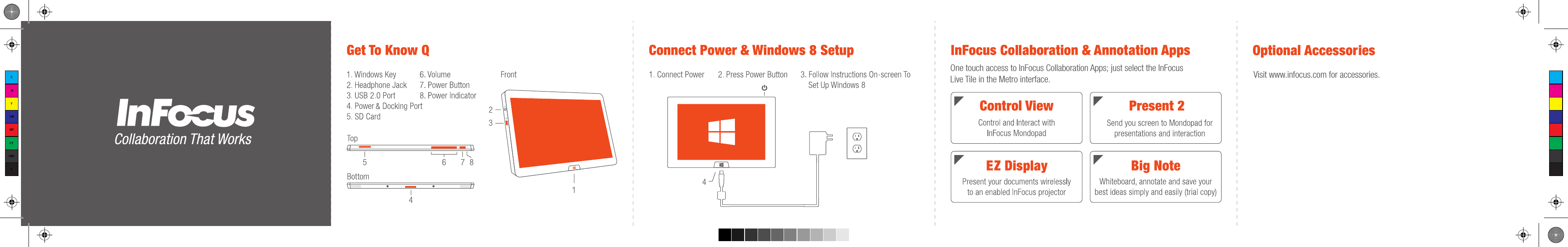One touch access to InFocus Collaboration Apps; just select the InFocus Live Tile in the Metro interface. Visit www.infocus.com for accessories.CMYCMMYCYCMYK