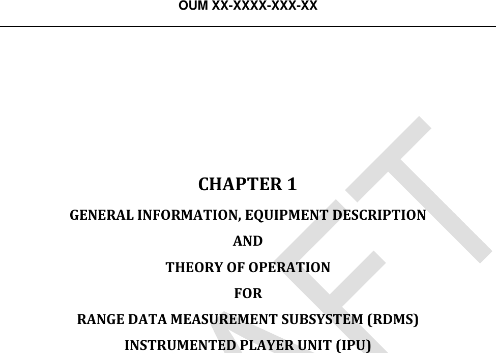OUM XX-XXXX-XXX-XX       CHAPTER 1  GENERAL INFORMATION, EQUIPMENT DESCRIPTION  AND  THEORY OF OPERATION  FOR  RANGE DATA MEASUREMENT SUBSYSTEM (RDMS)  INSTRUMENTED PLAYER UNIT (IPU)  