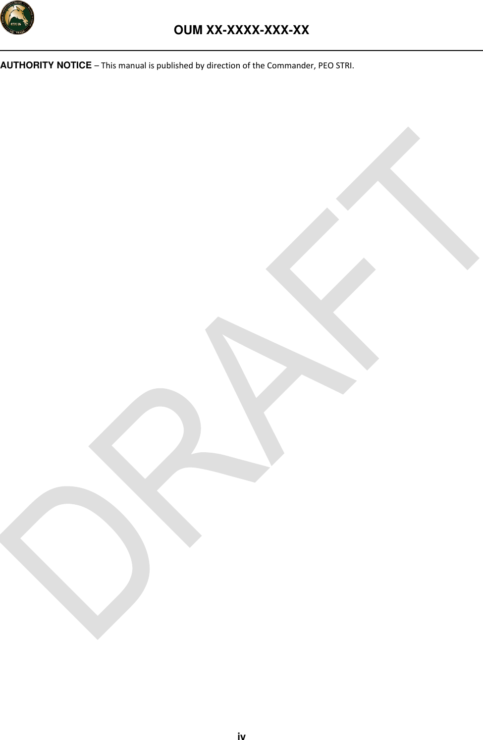   OUM XX-XXXX-XXX-XX  iv AUTHORITY NOTICE – This manual is published by direction of the Commander, PEO STRI.  