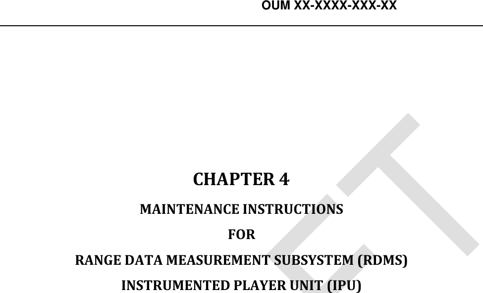    OUM XX-XXXX-XXX-XX        CHAPTER 4  MAINTENANCE INSTRUCTIONS  FOR  RANGE DATA MEASUREMENT SUBSYSTEM (RDMS)  INSTRUMENTED PLAYER UNIT (IPU)  