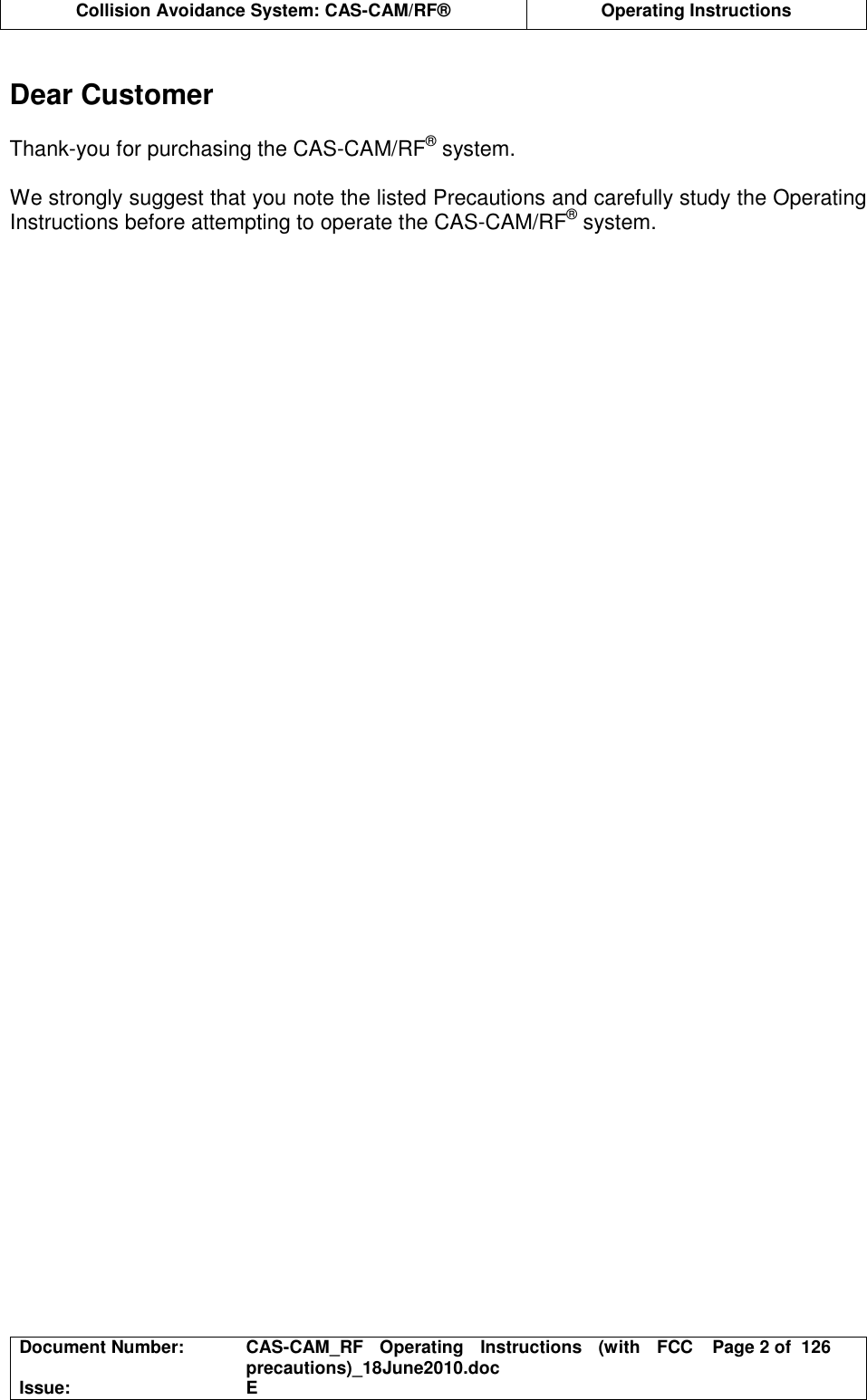  Collision Avoidance System: CAS-CAM/RF®  Operating Instructions  Document Number:  CAS-CAM_RF  Operating  Instructions  (with  FCC precautions)_18June2010.doc  Page 2 of  126 Issue:  E   Dear Customer  Thank-you for purchasing the CAS-CAM/RF® system.  We strongly suggest that you note the listed Precautions and carefully study the Operating Instructions before attempting to operate the CAS-CAM/RF® system.  