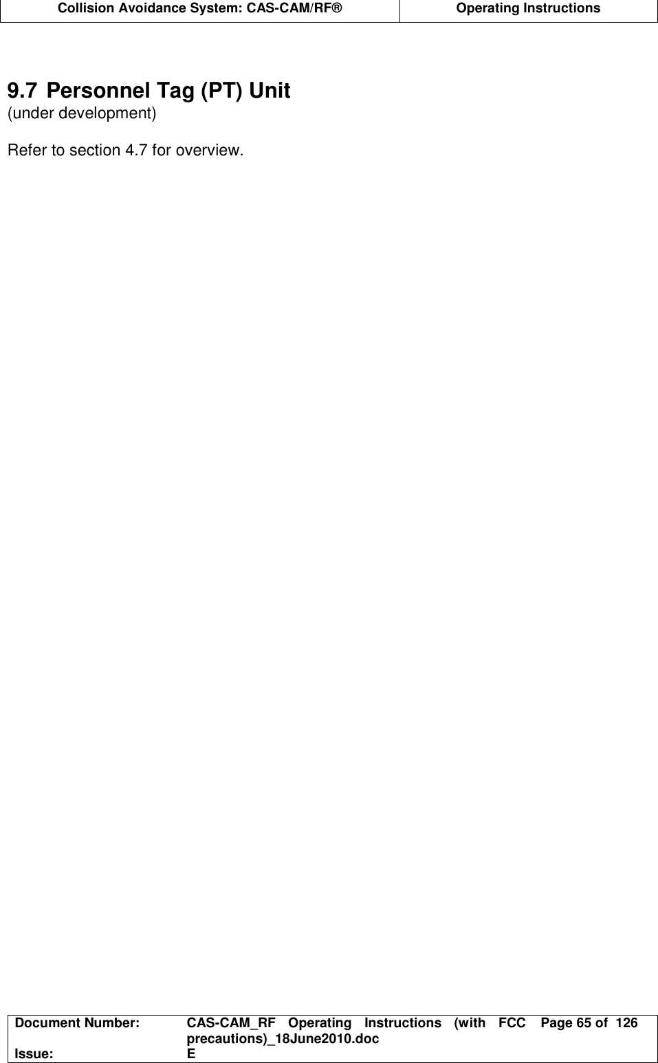  Collision Avoidance System: CAS-CAM/RF®  Operating Instructions  Document Number:  CAS-CAM_RF  Operating  Instructions  (with  FCC precautions)_18June2010.doc  Page 65 of  126 Issue:  E    9.7 Personnel Tag (PT) Unit (under development)  Refer to section 4.7 for overview.  