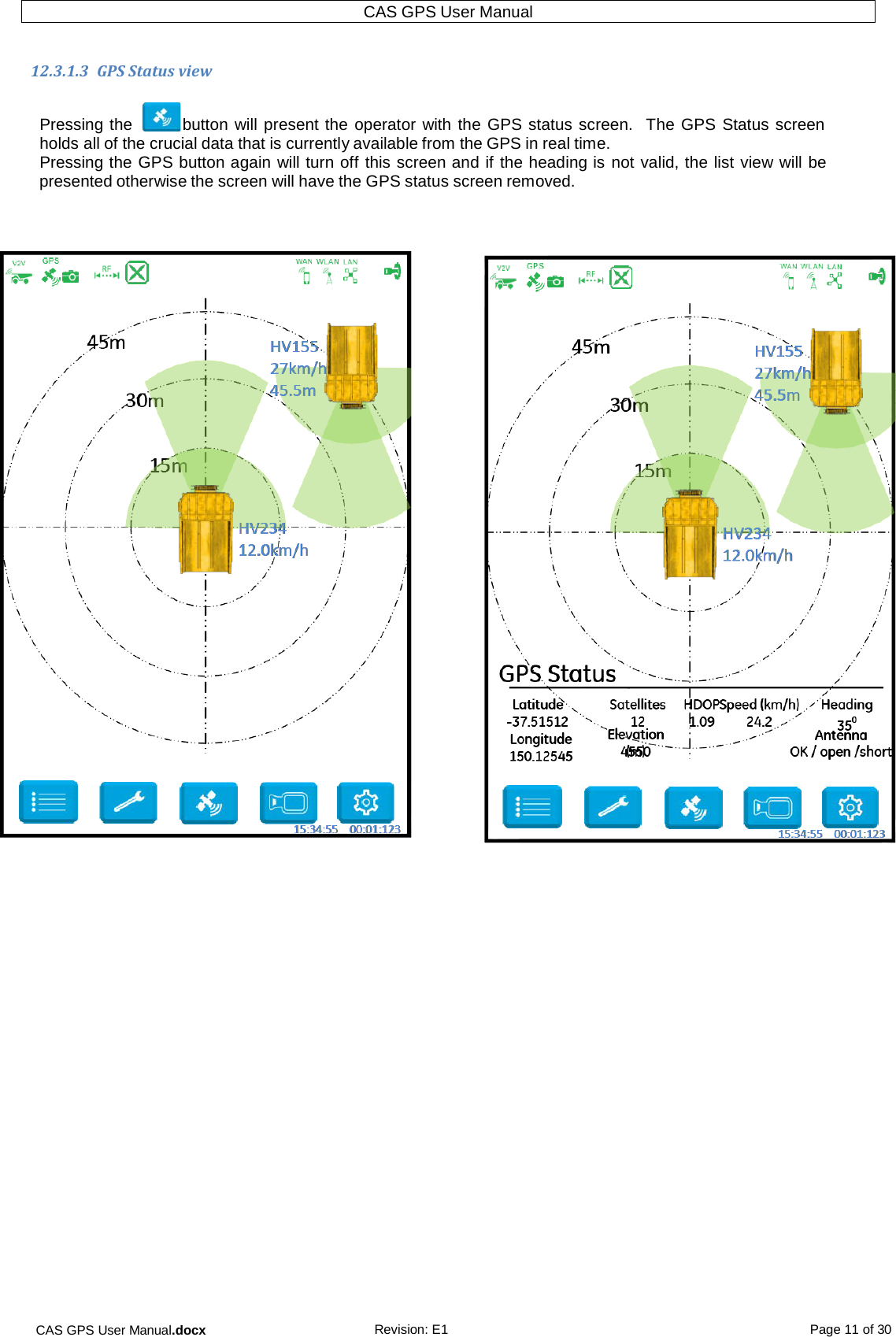 CAS GPS User Manual.docx Revision: E1 Page 11 of 30 CAS GPS User Manual   12.3.1.3  GPS Status view  Pressing the   button will present the operator with the GPS status screen.   The GPS Status screen holds all of the crucial data that is currently available from the GPS in real time. Pressing the GPS button again will turn off this screen and if the heading is not valid, the list view will be presented otherwise the screen will have the GPS status screen removed.         