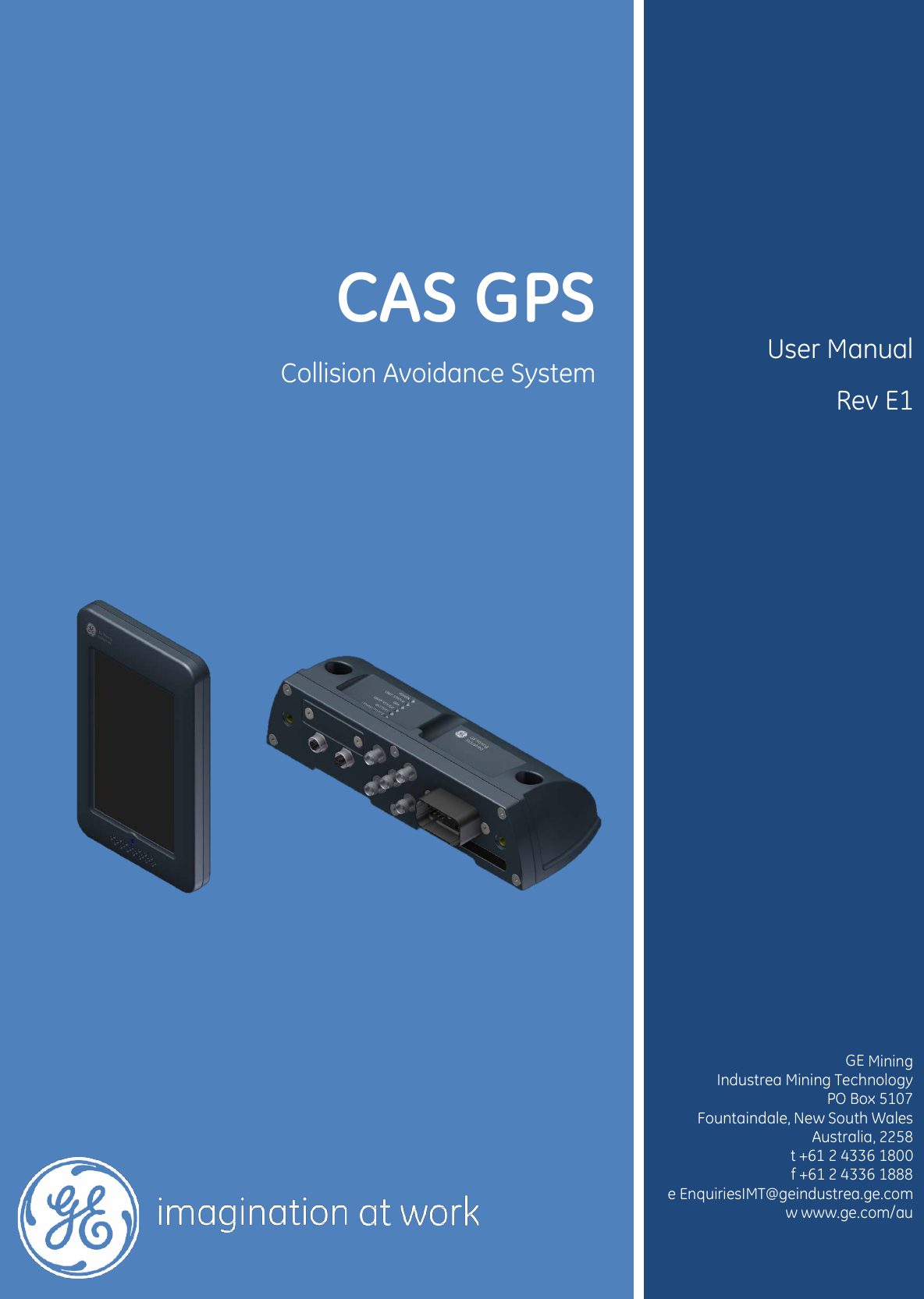           CAS GPS  Collision Avoidance System      User Manual  Rev E1                                        GE Mining Industrea Mining Technology PO Box 5107 Fountaindale, New South Wales Australia, 2258 t +61 2 4336 1800 f +61 2 4336 1888 e EnquiriesIMT@geindustrea.ge.com w www.ge.com/au 