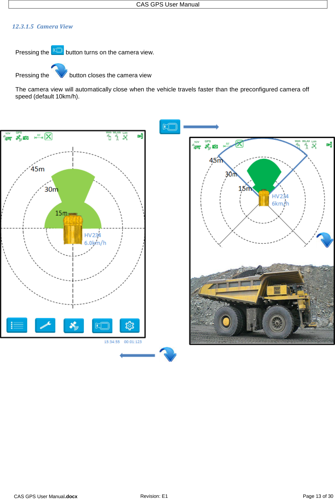 CAS GPS User Manual.docx Revision: E1 Page 13 of 30 CAS GPS User Manual   12.3.1.5  Camera View Pressing the  button turns on the camera view. Pressing the  button closes the camera view  The camera view will automatically close when the vehicle travels faster than the preconfigured camera off speed (default 10km/h).       