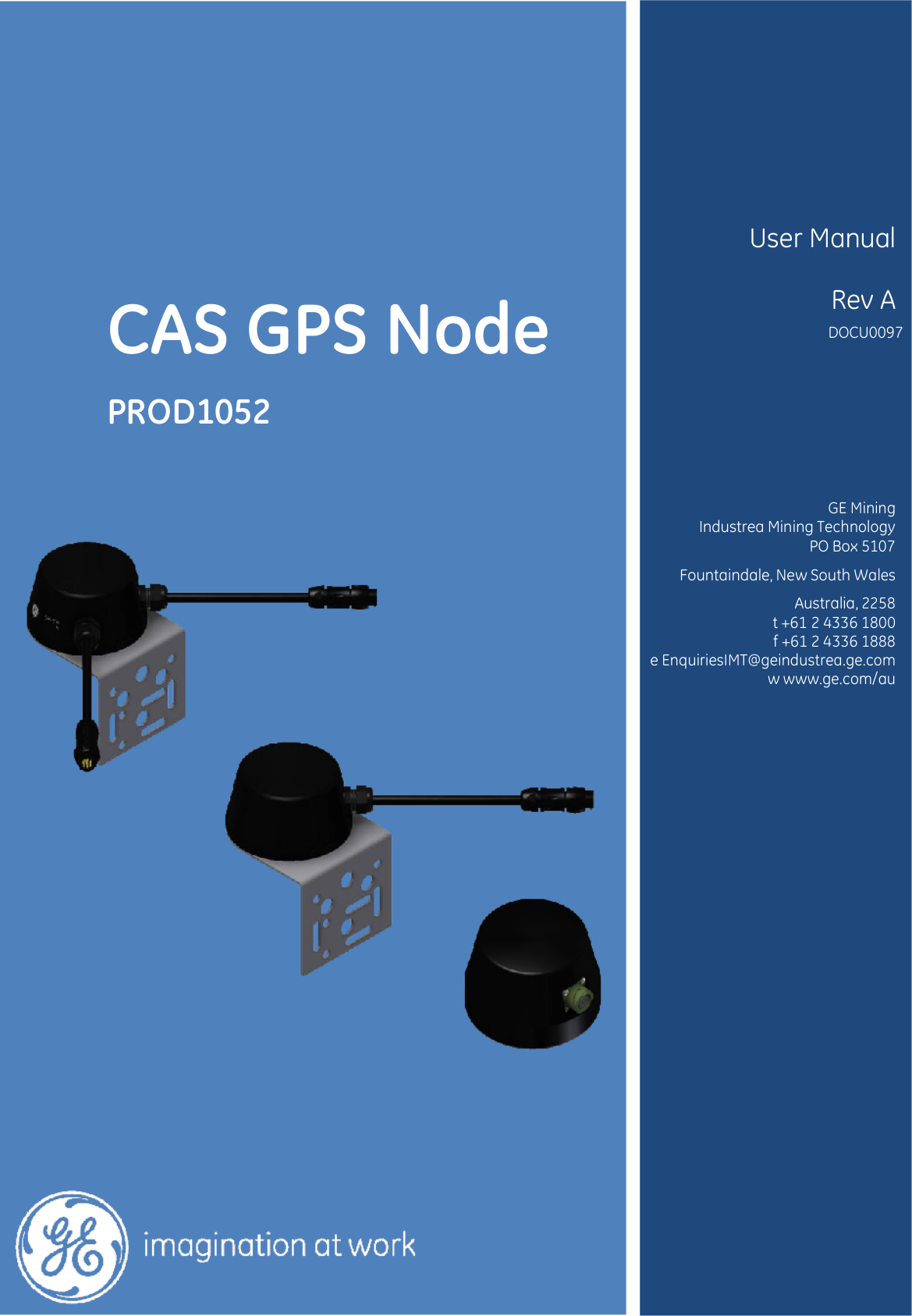         CAS GPS Node  PROD1052      User Manual  Rev A DOCU0097       GE Mining Industrea Mining Technology PO Box 5107 Fountaindale, New South Wales Australia, 2258 t +61 2 4336 1800 f +61 2 4336 1888 e EnquiriesIMT@geindustrea.ge.com w www.ge.com/au             