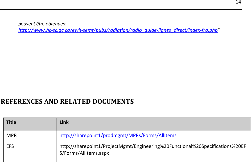 14         peuvent être obtenues: http://www.hc-sc.gc.ca/ewh-semt/pubs/radiation/radio_guide-lignes_direct/index-fra.php”      REFERENCES AND RELATED DOCUMENTS  Title Link MPR EFS http://sharepoint1/prodmgmt/MPRs/Forms/AllItems http://sharepoint1/ProjectMgmt/Engineering%20Functional%20Specifications%20EFS/Forms/AllItems.aspx  