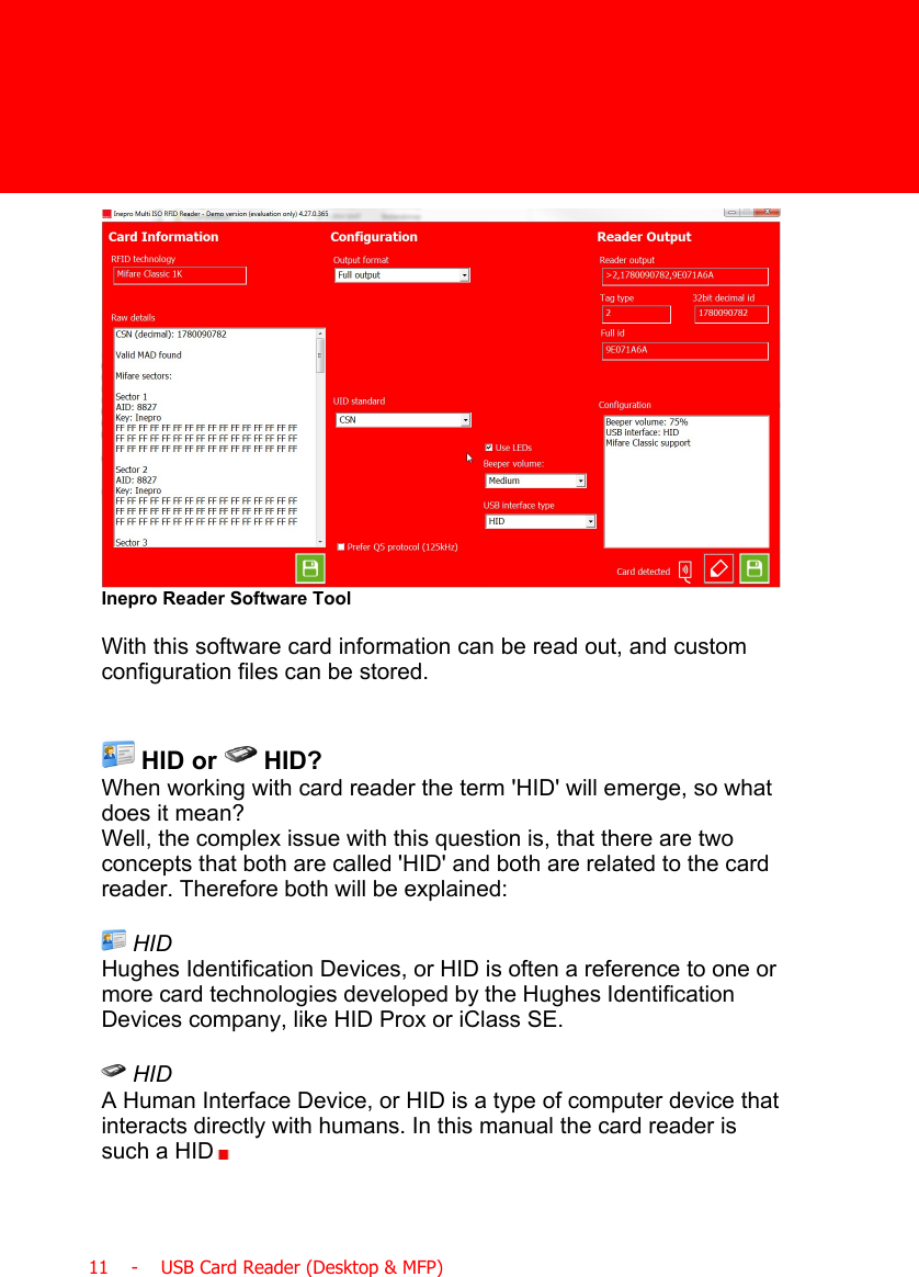  11    -    USB Card Reader (Desktop &amp; MFP)Inepro Reader Software ToolWith this software card information can be read out, and customconfiguration files can be stored. HID or   HID?When working with card reader the term &apos;HID&apos; will emerge, so whatdoes it mean?Well, the complex issue with this question is, that there are twoconcepts that both are called &apos;HID&apos; and both are related to the cardreader. Therefore both will be explained: HIDHughes Identification Devices, or HID is often a reference to one ormore card technologies developed by the Hughes IdentificationDevices company, like HID Prox or iClass SE. HIDA Human Interface Device, or HID is a type of computer device thatinteracts directly with humans. In this manual the card reader issuch a HID  