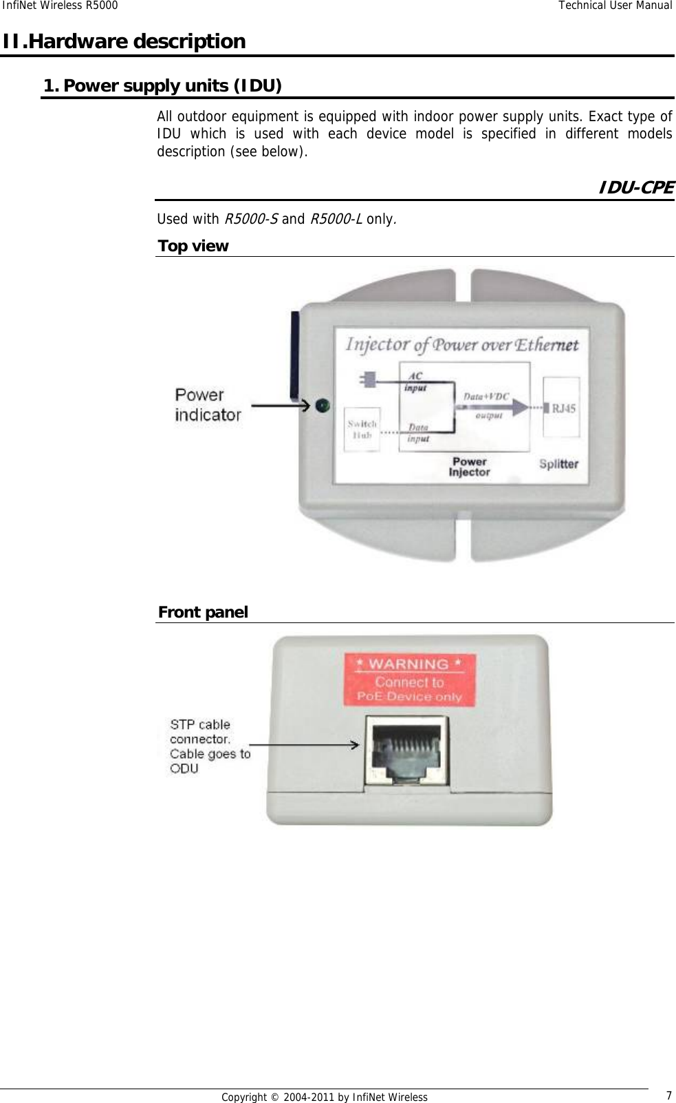 InfiNet Wireless R5000    Technical User Manual   Copyright © 2004-2011 by InfiNet Wireless  7II.Hardware description 1. Power supply units (IDU) All outdoor equipment is equipped with indoor power supply units. Exact type of IDU which is used with each device model is specified in different models description (see below). IDU-CPE Used with R5000-S and R5000-L only. Top view   Front panel  