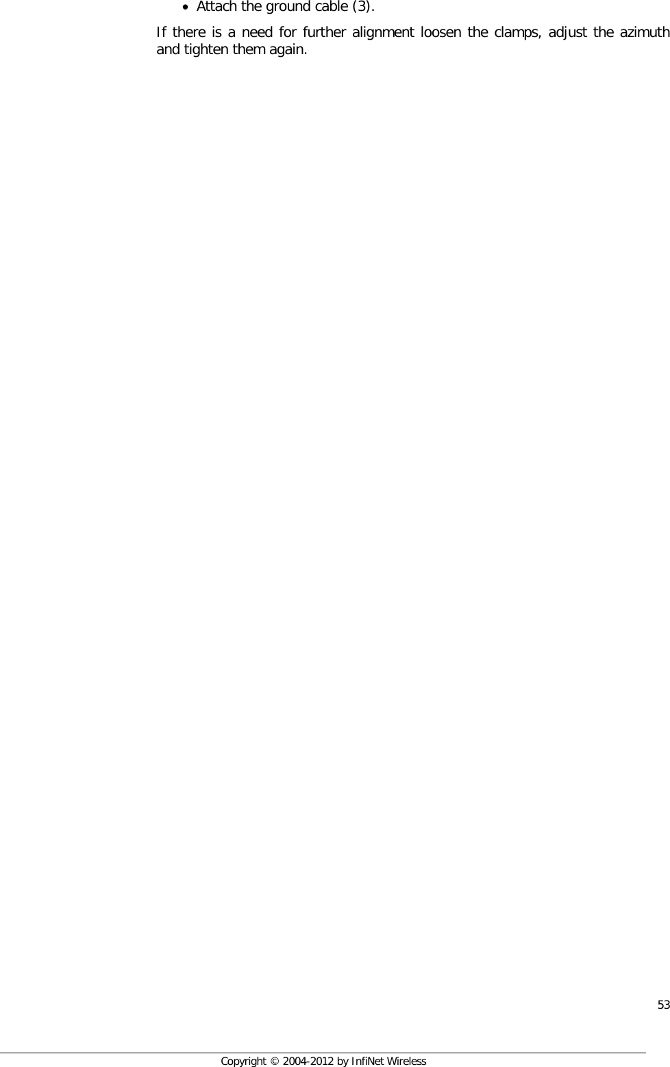  53     Copyright © 2004-2012 by InfiNet Wireless • Attach the ground cable (3). If there is a need for further alignment loosen the clamps, adjust the azimuth and tighten them again. 