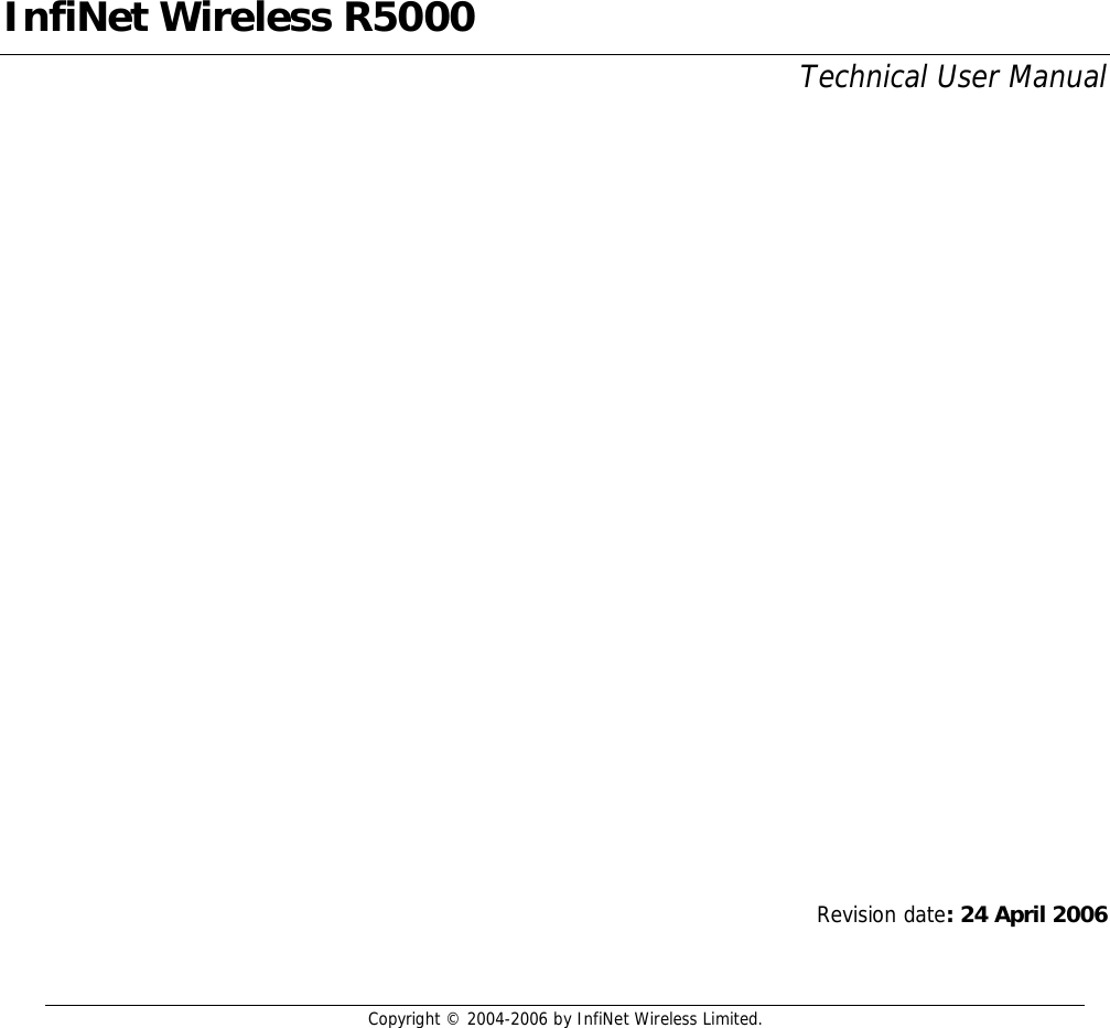  Copyright © 2004-2006 by InfiNet Wireless Limited.  1  Revision date: 24 April 2006 InfiNet Wireless R5000 Technical User Manual 