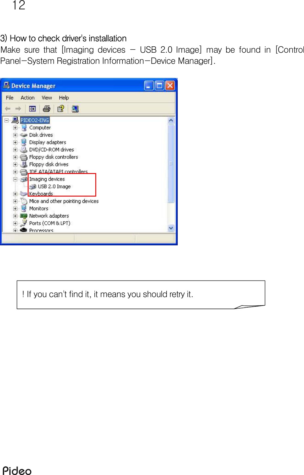 12  3) How to check driver&apos;s installation Make  sure  that  [Imaging  devices  -  USB  2.0  Image]  may  be  found  in  [Control Panel-System Registration Information-Device Manager].                             ! If you can&apos;t find it, it means you should retry it. 