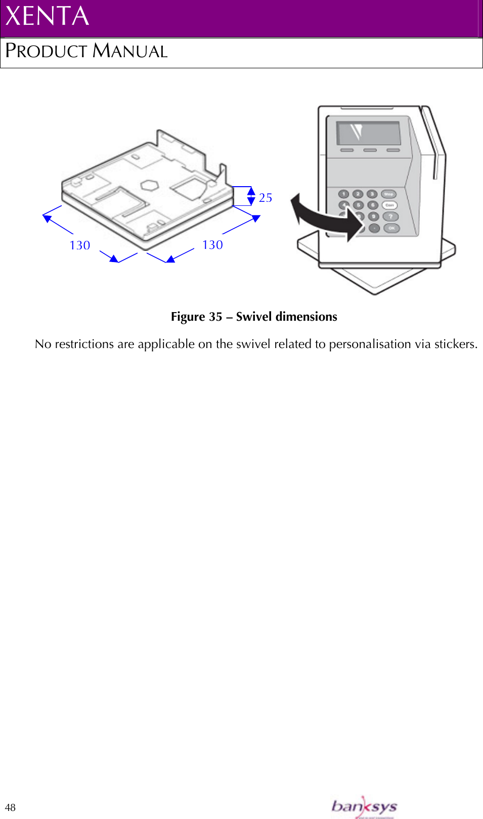 XENTA PRODUCT MANUAL  48    25                Figure 35 – Swivel dimensions No restrictions are applicable on the swivel related to personalisation via stickers.130 130 