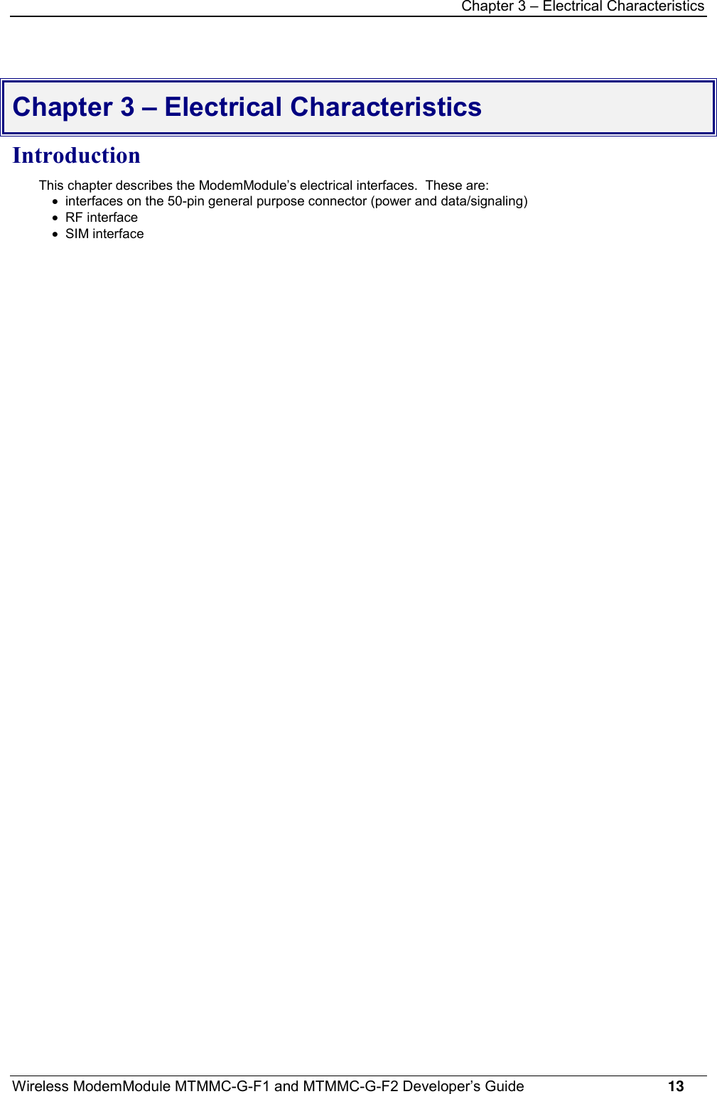 Chapter 3 – Electrical CharacteristicsWireless ModemModule MTMMC-G-F1 and MTMMC-G-F2 Developer’s Guide     13Chapter 3 – Electrical CharacteristicsIntroductionThis chapter describes the ModemModule’s electrical interfaces.  These are:·  interfaces on the 50-pin general purpose connector (power and data/signaling)· RF interface· SIM interface