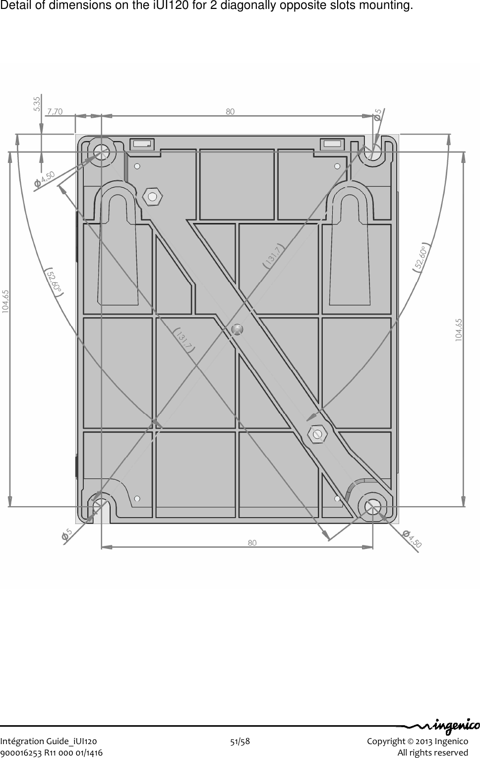   Intégration Guide_iUI120                        51/58    Copyright © 2013 Ingenico 900016253 R11 000 01/1416    All rights reserved Detail of dimensions on the iUI120 for 2 diagonally opposite slots mounting.          