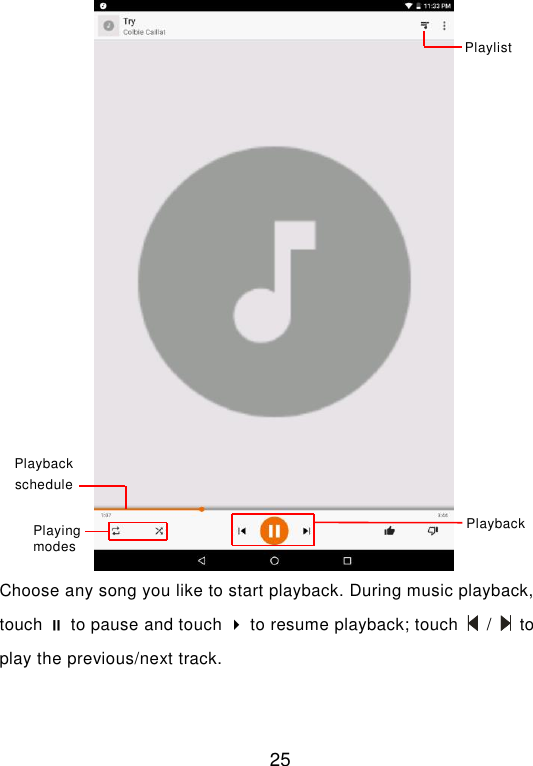  25  Choose any song you like to start playback. During music playback, touch  to pause and touch  to resume playback; touch    /    to play the previous/next track. Playback schedule  Playback Playing modes Playlist 