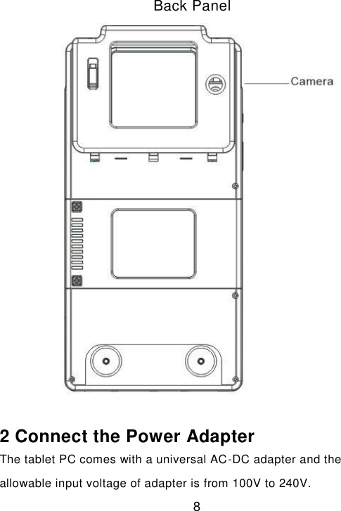  8  Back Panel   2 Connect the Power Adapter The tablet PC comes with a universal AC-DC adapter and the allowable input voltage of adapter is from 100V to 240V. 