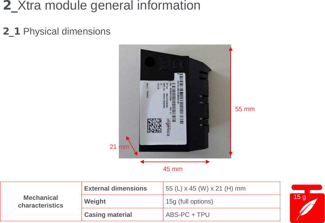2_Xtra module general information  2_1 Physical dimensions     Mechanical characteristics External dimensions 55 (L) x 45 (W) x 21 (H) mm Weight 15g (full options) Casing material ABS-PC + TPU  45 mm 55 mm 15 g 21 mm 