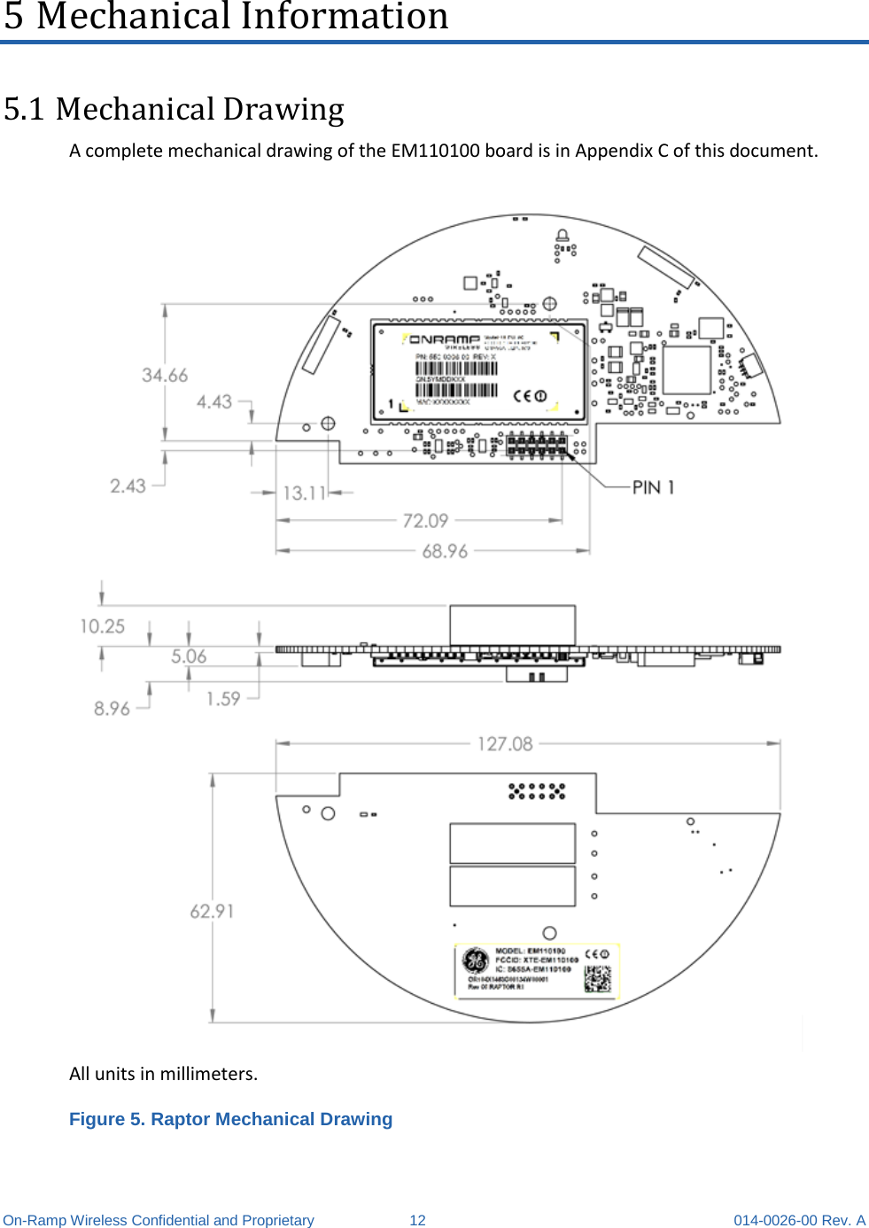  On-Ramp Wireless Confidential and Proprietary 12 014-0026-00 Rev. A 5 Mechanical Information 5.1 Mechanical Drawing A complete mechanical drawing of the EM110100 board is in Appendix C of this document.  All units in millimeters. Figure 5. Raptor Mechanical Drawing 