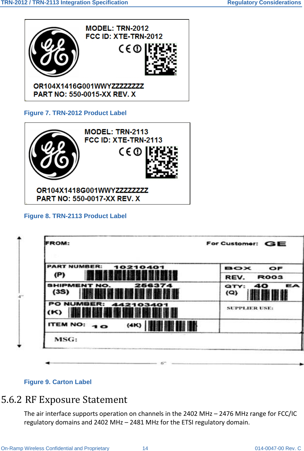 TRN-2012 / TRN-2113 Integration Specification Regulatory Considerations On-Ramp Wireless Confidential and Proprietary 14 014-0047-00 Rev. C  Figure 7. TRN-2012 Product Label  Figure 8. TRN-2113 Product Label  Figure 9. Carton Label 5.6.2 RF Exposure Statement  The air interface supports operation on channels in the 2402 MHz – 2476 MHz range for FCC/IC regulatory domains and 2402 MHz – 2481 MHz for the ETSI regulatory domain.  