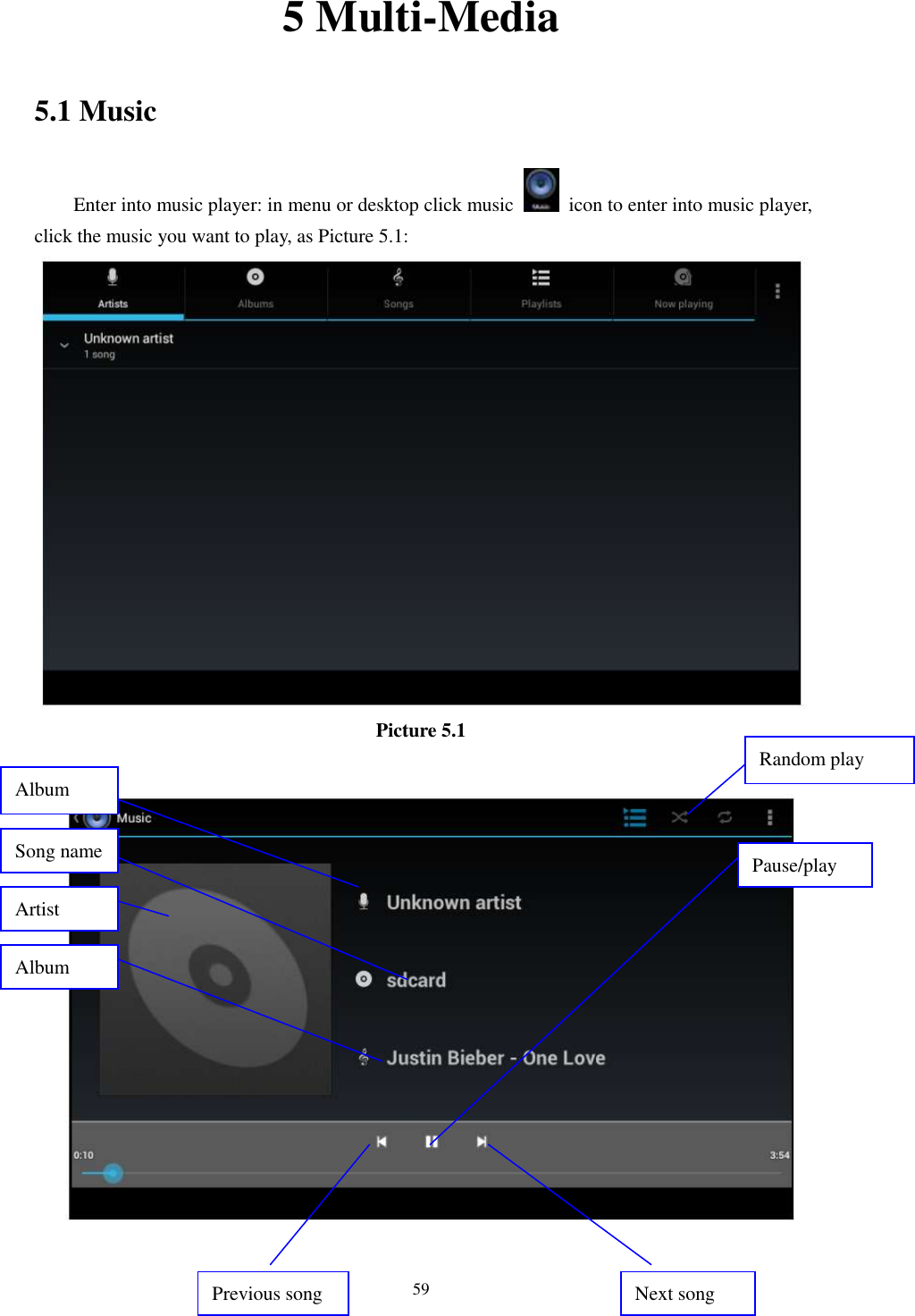      59 5 Multi-Media 5.1 Music Enter into music player: in menu or desktop click music    icon to enter into music player, click the music you want to play, as Picture 5.1:    Picture 5.1   Album Pause/play Next song Previous song Artist Album Song name Random play 