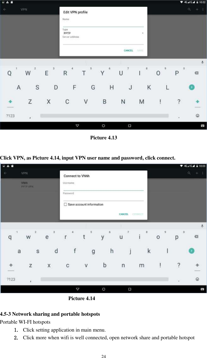      24  Picture 4.13  Click VPN, as Picture 4.14, input VPN user name and password, click connect.                            Picture 4.14  4.5-3 Network sharing and portable hotspots Portable WI-FI hotspots   1. Click setting application in main menu. 2. Click more when wifi is well connected, open network share and portable hotspot 