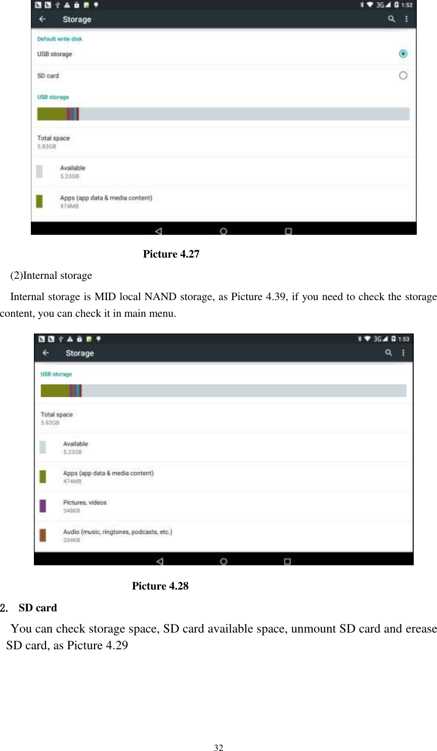      32                          Picture 4.27 (2)Internal storage Internal storage is MID local NAND storage, as Picture 4.39, if you need to check the storage content, you can check it in main menu.                         Picture 4.28 2. SD card You can check storage space, SD card available space, unmount SD card and erease SD card, as Picture 4.29 