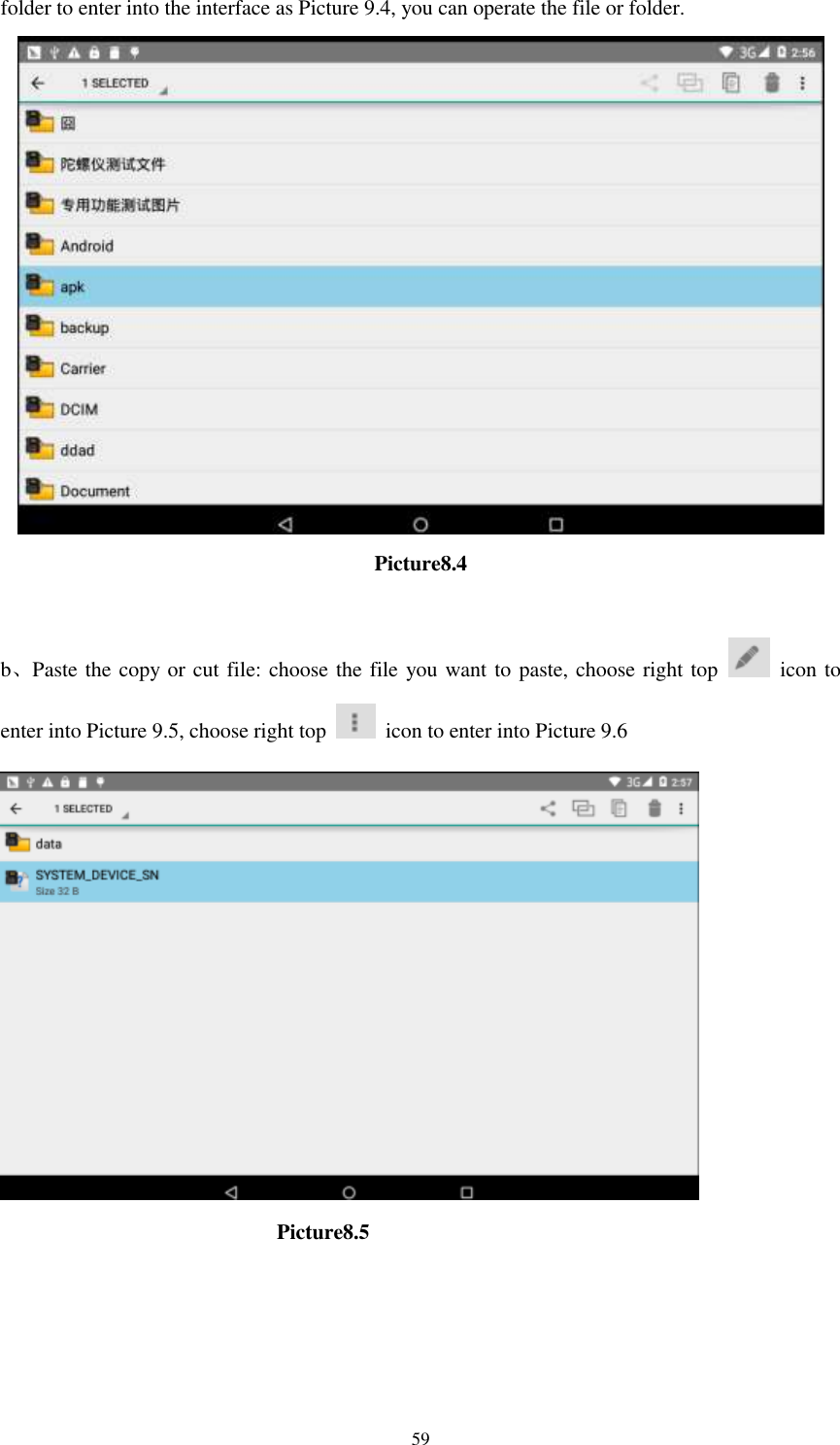      59 folder to enter into the interface as Picture 9.4, you can operate the file or folder.  Picture8.4  b、Paste the copy or cut file: choose the file you want to paste, choose right top    icon to enter into Picture 9.5, choose right top    icon to enter into Picture 9.6                            Picture8.5     
