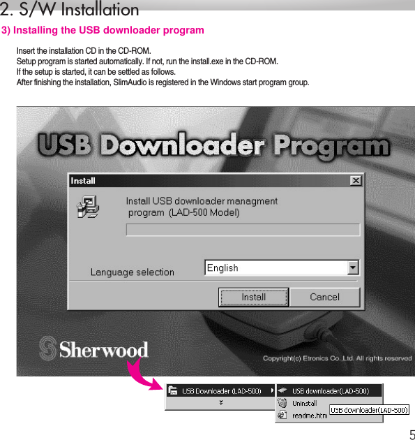 52. S/W Installation3) Installing the USB downloader programInsert the installation CD in the CD-ROM.Setup program is started automatically. If not, run the install.exe in the CD-ROM.If the setup is started, it can be settled as follows.After finishing the installation, SlimAudio is registered in the Windows start program group.