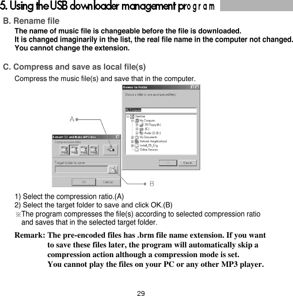 Remark: The pre-encoded files has .brm file name extension. If you wantto save these files later, the program will automatically skip acompression action although a compression mode is set.You cannot play the files on your PC or any other MP3 player.