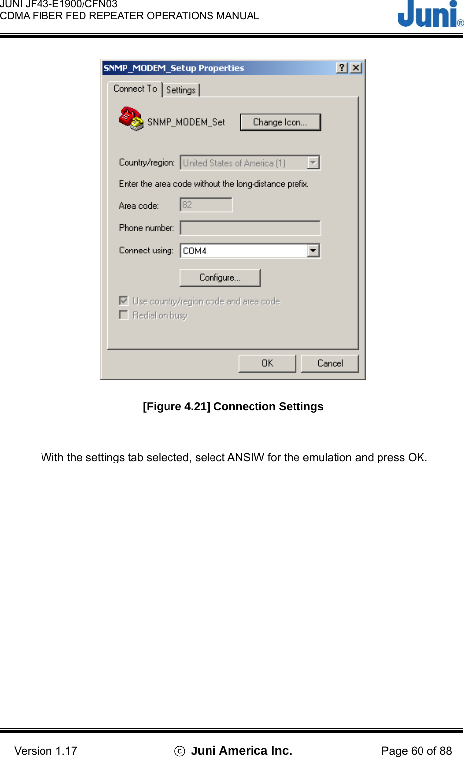  JUNI JF43-E1900/CFN03 CDMA FIBER FED REPEATER OPERATIONS MANUAL                                    Version 1.17  ⓒ Juni America Inc. Page 60 of 88  [Figure 4.21] Connection Settings  With the settings tab selected, select ANSIW for the emulation and press OK. 
