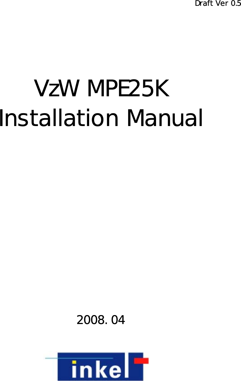                          VzW MPE25K  Installation Manual 2008. 04 Draft Ver 0.5