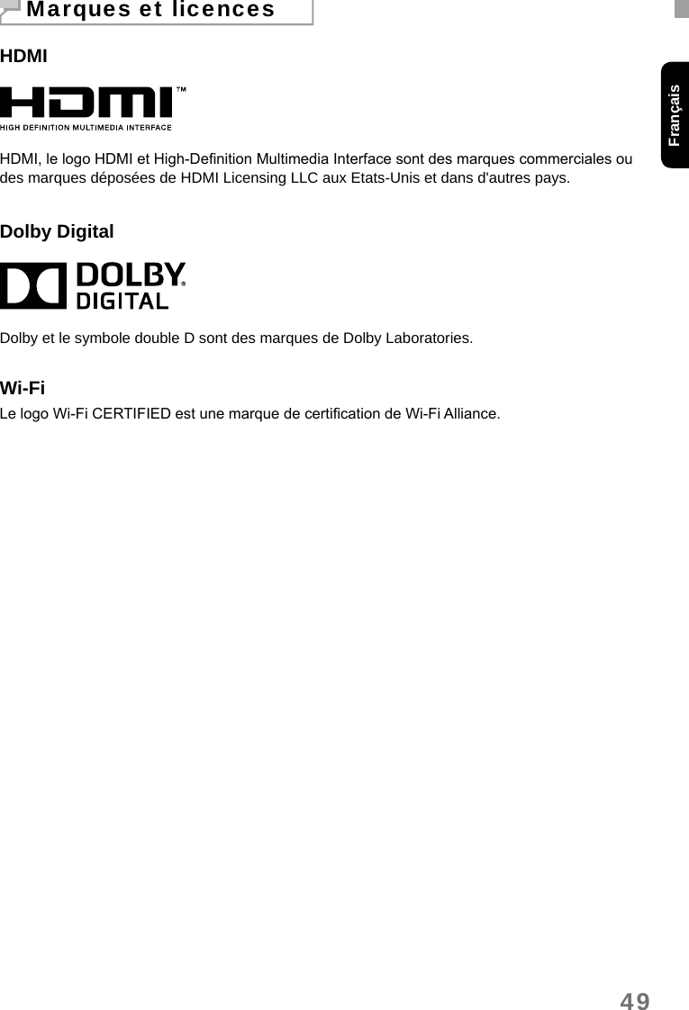 49FrançaisHDMIHDMI, le logo HDMI et High-Denition Multimedia Interface sont des marques commerciales ou des marques déposées de HDMI Licensing LLC aux Etats-Unis et dans d&apos;autres pays.Dolby DigitalDolby et le symbole double D sont des marques de Dolby Laboratories.Wi-FiLe logo Wi-Fi CERTIFIED est une marque de certication de Wi-Fi Alliance.Marques et licences