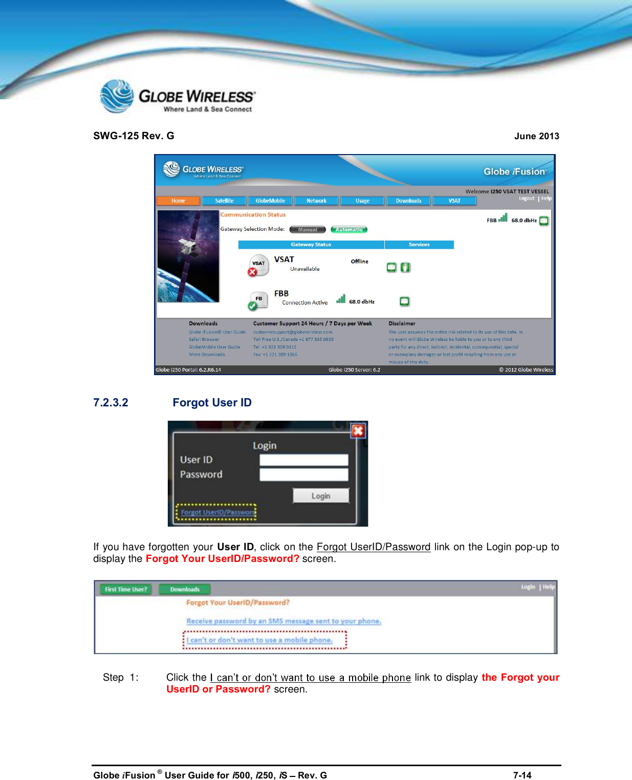 SWG-125 Rev. G June 2013Globe iFusion ®User Guide for i500, i250, iSRev. G 7-147.2.3.2 Forgot User IDIf you have forgotten your User ID, click on the Forgot UserID/Password link on the Login pop-up todisplay the Forgot Your UserID/Password? screen.Step  1: Click the link to display the Forgot yourUserID or Password? screen.