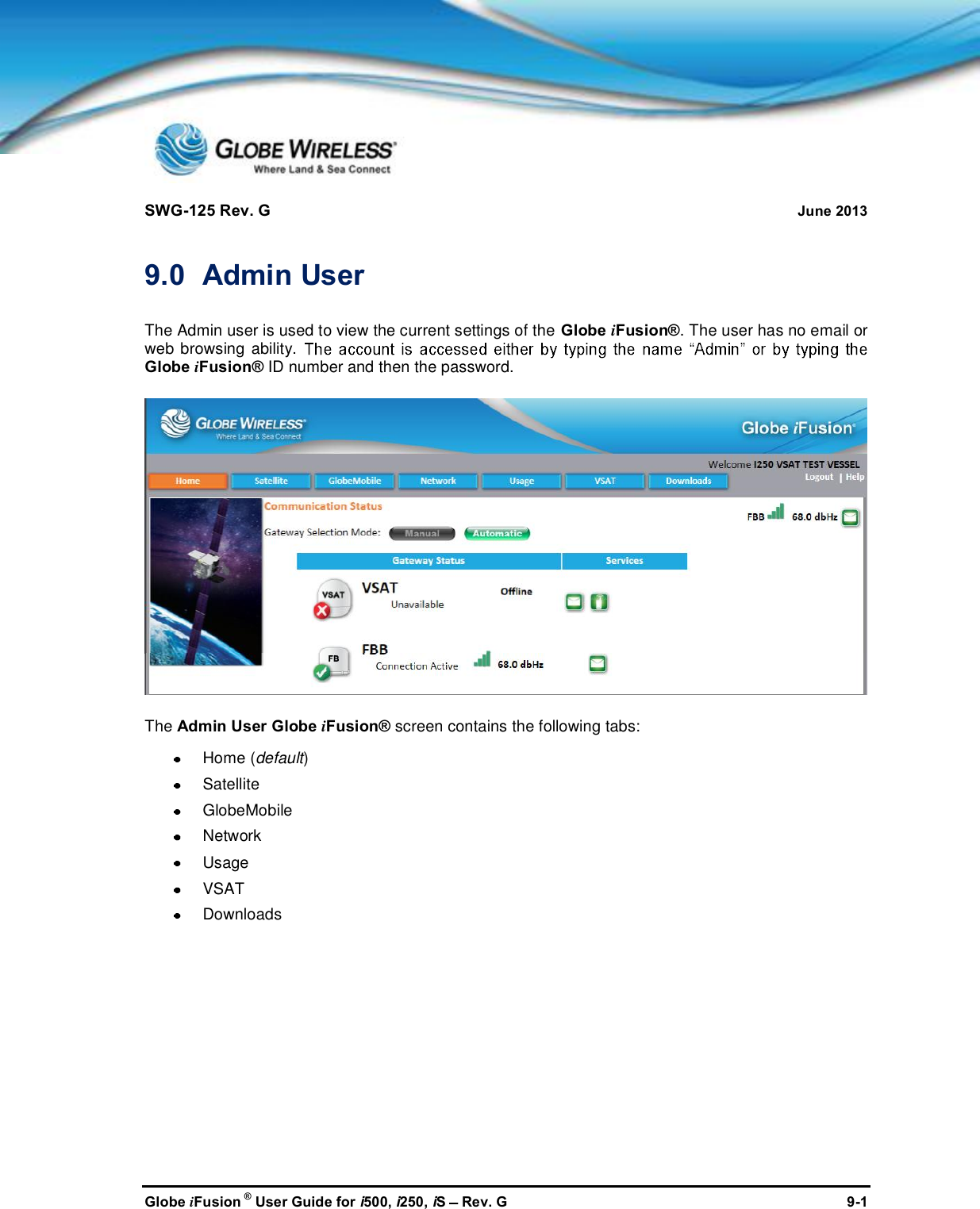 SWG-125 Rev. G June 2013Globe iFusion ®User Guide for i500, i250, iSRev. G 9-19.0 Admin UserThe Admin user is used to view the current settings of the Globe iFusion®. The user has no email orweb browsing ability.Globe iFusion® ID number and then the password.The Admin User Globe iFusion® screen contains the following tabs:Home(default)SatelliteGlobeMobileNetworkUsageVSATDownloads