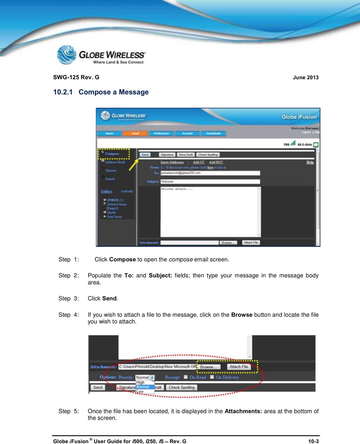 SWG-125 Rev. G June 2013Globe iFusion ®User Guide for i500, i250, iSRev. G 10-310.2.1 Compose a MessageStep  1: Click Compose to open the compose email screen.Step  2:   Populate the To: and Subject: fields; then type your message in the message bodyarea.Step  3:   Click Send.Step  4:   If you wish to attach a file to the message, click on the Browse button and locate the fileyou wish to attach.Step  5:   Once the file has been located, it is displayed in the Attachments: area at the bottom ofthe screen.