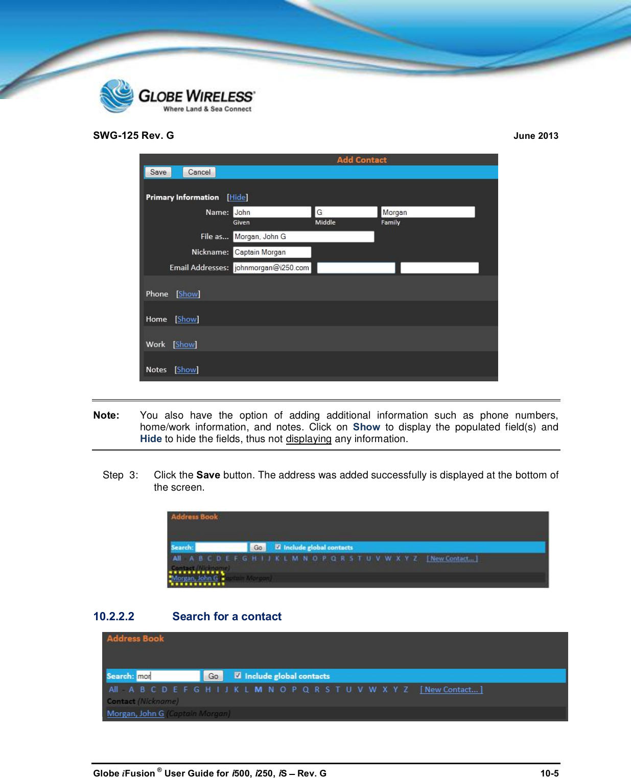 SWG-125 Rev. G June 2013Globe iFusion ®User Guide for i500, i250, iSRev. G 10-5Note: You also have the option of adding additional information such as phone numbers,home/work information, and notes. Click on Show to display the populated field(s) andHide to hide the fields, thus not displaying any information.Step  3:   Click the Save button. The address was added successfully is displayed at the bottom ofthe screen.10.2.2.2 Search for a contact