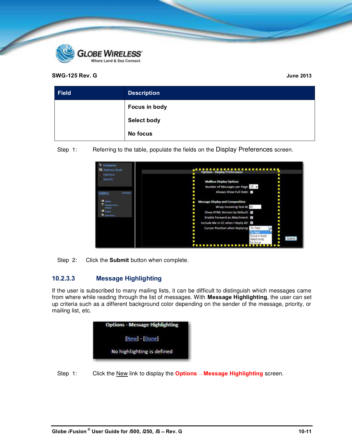 SWG-125 Rev. G June 2013Globe iFusion ®User Guide for i500, i250, iSRev. G 10-11Field DescriptionFocus in bodySelect bodyNo focusStep  1: Referring to the table, populate the fields on the Display Preferences screen.Step  2:   Click the Submit button when complete.10.2.3.3 Message HighlightingIf the user is subscribed to many mailing lists, it can be difficult to distinguish which messages camefrom where while reading through the list of messages. With Message Highlighting, the user can setup criteria such as a different background color depending on the sender of the message, priority, ormailing list, etc.Step  1: Click the New link to display the Options Message Highlighting screen.