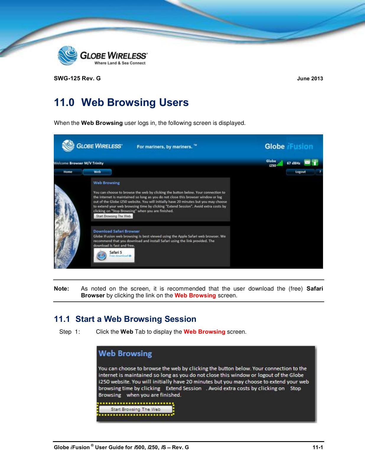 SWG-125 Rev. G June 2013Globe iFusion ®User Guide for i500, i250, iSRev. G 11-111.0 Web Browsing UsersWhen the Web Browsing user logs in, the following screen is displayed.Note: As noted on the screen, it is recommended that the user download the (free) SafariBrowser by clicking the link on the Web Browsing screen.11.1 Start a Web Browsing SessionStep  1: Click the Web Tab to display the Web Browsing screen.