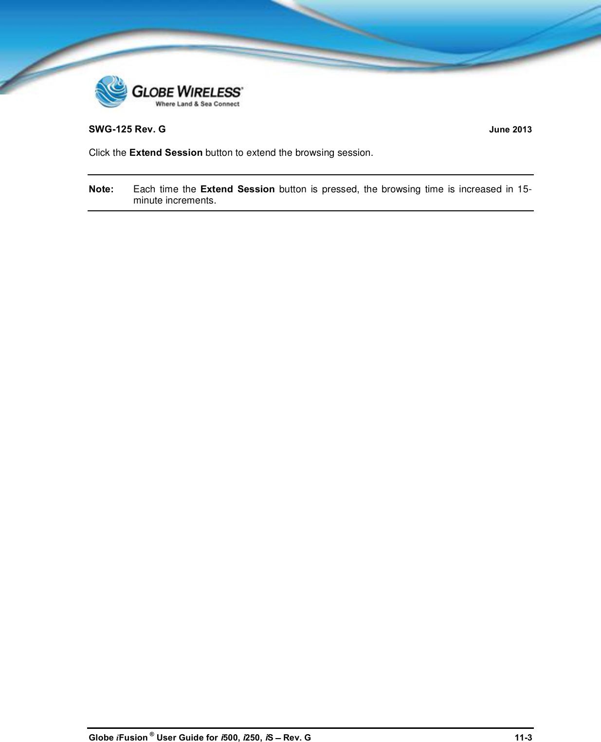 SWG-125 Rev. G June 2013Globe iFusion ®User Guide for i500, i250, iSRev. G 11-3Click the Extend Session button to extend the browsing session.Note: Each time the Extend Session button is pressed, the browsing time is increased in 15-minute increments.