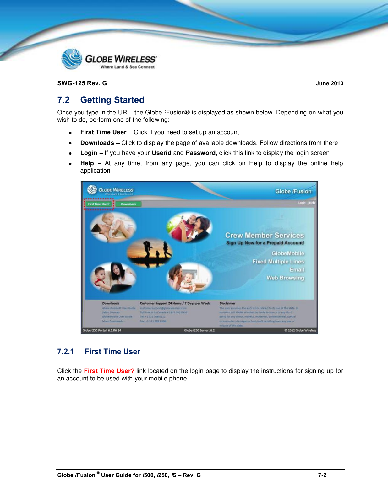 SWG-125 Rev. G June 2013Globe iFusion ®User Guide for i500, i250, iSRev. G 7-27.2 Getting StartedOnce you type in the URL, the Globe iFusion® is displayed as shown below. Depending on what youwish to do, perform one of the following:First Time User Click if you need to set up an accountDownloads Click to display the page of available downloads. Follow directions from thereLogin If you have your Userid and Password, click this link to display the login screenHelp At any time, from any page, you can click on Help to display the online helpapplication7.2.1 First Time UserClick the First Time User? link located on the login page to display the instructions for signing up foran account to be used with your mobile phone.