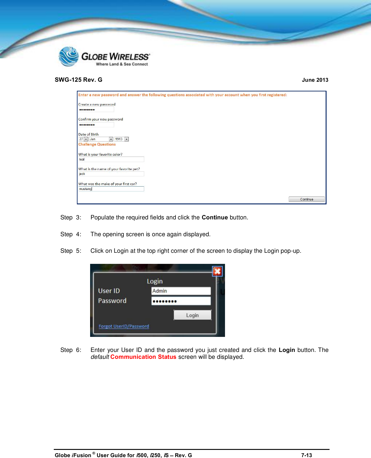 SWG-125 Rev. G June 2013Globe iFusion ®User Guide for i500, i250, iSRev. G 7-13Step  3:   Populate the required fields and click the Continue button.Step  4:   The opening screen is once again displayed.Step  5:   Click on Login at the top right corner of the screen to display the Login pop-up.Step  6:   Enter your User ID and the password you just created and click the Login button. Thedefault Communication Status screen will be displayed.